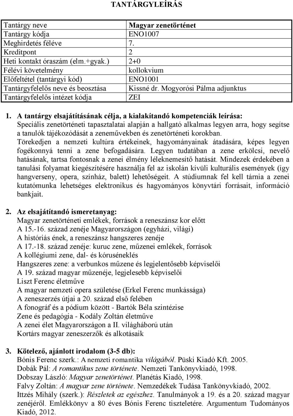 Törekedjen a nemzeti kultúra értékeinek, hagyományainak átadására, képes legyen fogékonnyá tenni a zene befogadására.