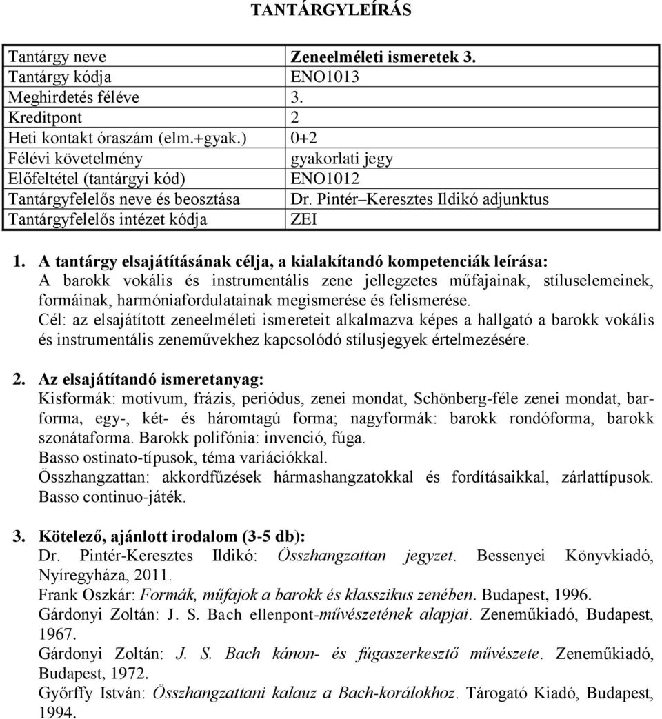 Cél: az elsajátított zeneelméleti ismereteit alkalmazva képes a hallgató a barokk vokális és instrumentális zeneművekhez kapcsolódó stílusjegyek értelmezésére.