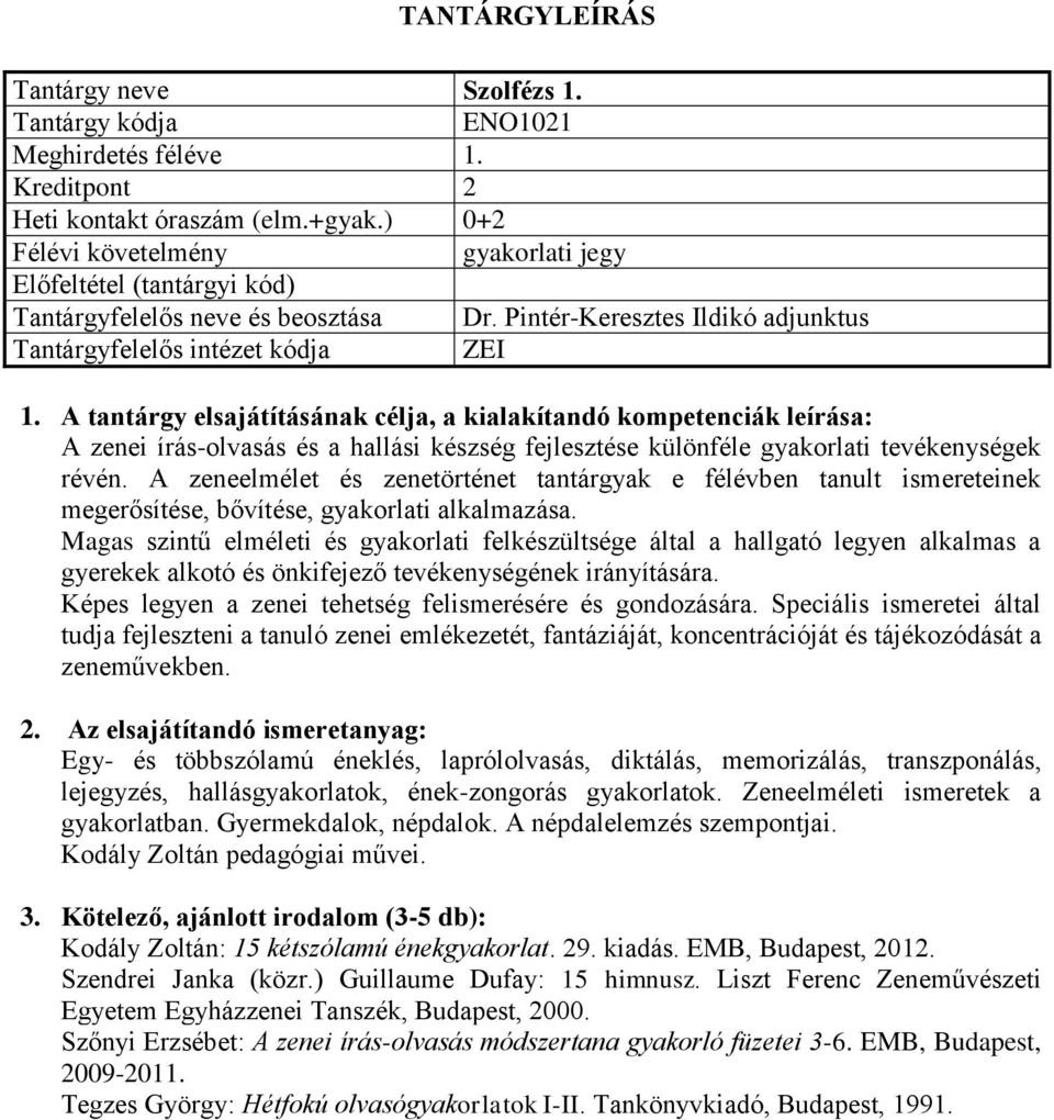 A zeneelmélet és zenetörténet tantárgyak e félévben tanult ismereteinek megerősítése, bővítése, gyakorlati alkalmazása.