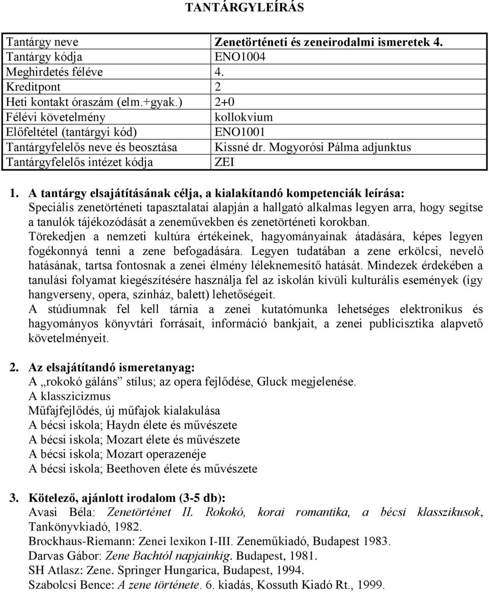 Törekedjen a nemzeti kultúra értékeinek, hagyományainak átadására, képes legyen fogékonnyá tenni a zene befogadására.