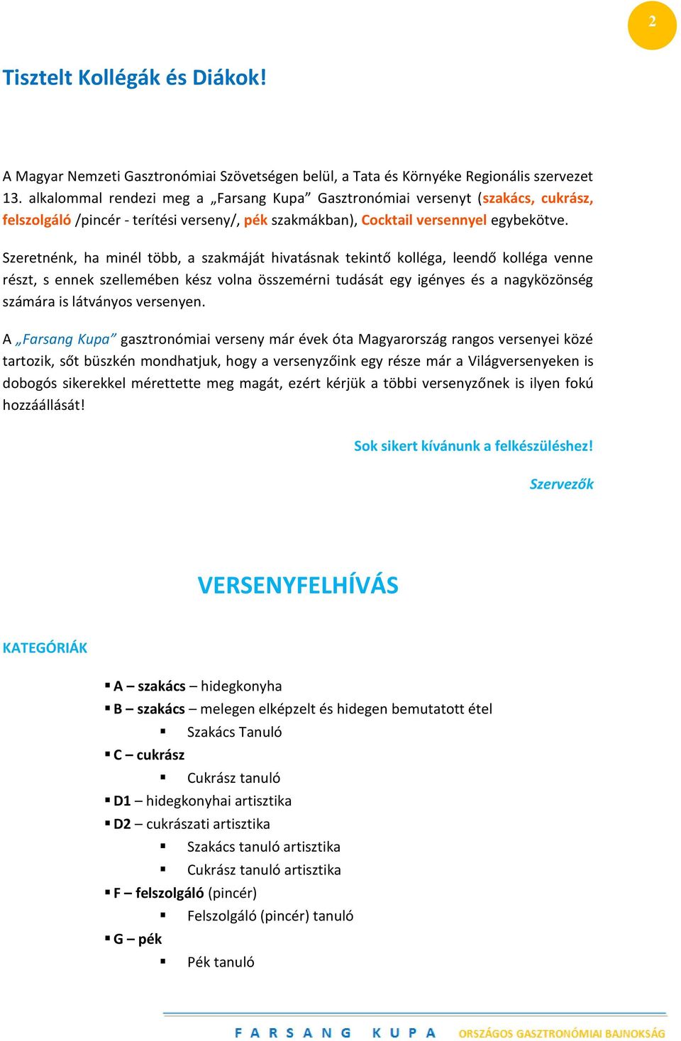 Szeretnénk, ha minél több, a szakmáját hivatásnak tekintő kolléga, leendő kolléga venne részt, s ennek szellemében kész volna összemérni tudását egy igényes és a nagyközönség számára is látványos