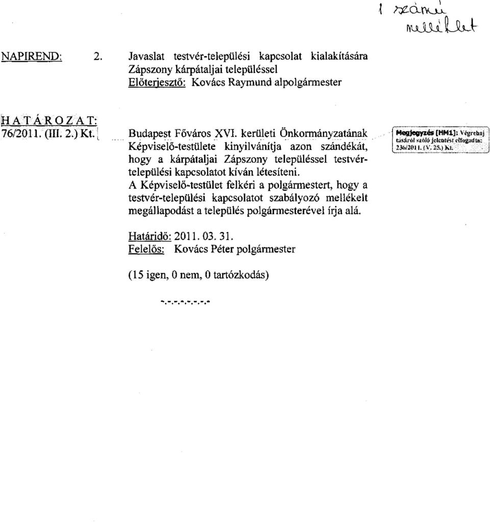 kerületi Önkormányzatának Képviselő-testülete kinyilvánítja azon szándékát, hogy a kárpátaljai Zápszony településsel testvértelepülési kapcsolatot kíván létesíteni.