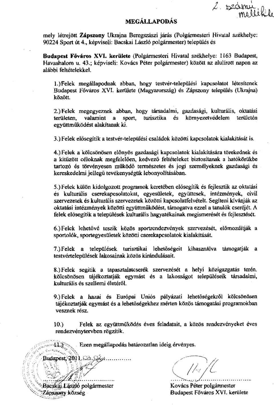 ; képviseli: Kovács Péter polgármester) között az alulírott napon az alábbi feltételekkel. 1.) Felek megállapodnak abban, hogy testvér-települési kapcsolatot létesítenek Budapest Főváros XVI.