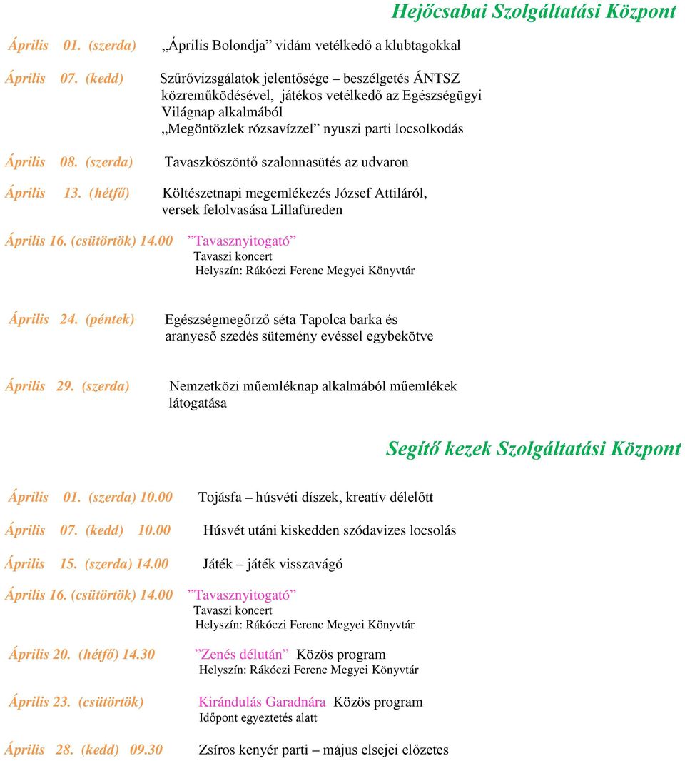nyuszi parti locsolkodás Tavaszköszöntő szalonnasütés az udvaron Április 13. (hétfő) Költészetnapi megemlékezés József Attiláról, versek felolvasása Lillafüreden Április 16. (csütörtök) 14.
