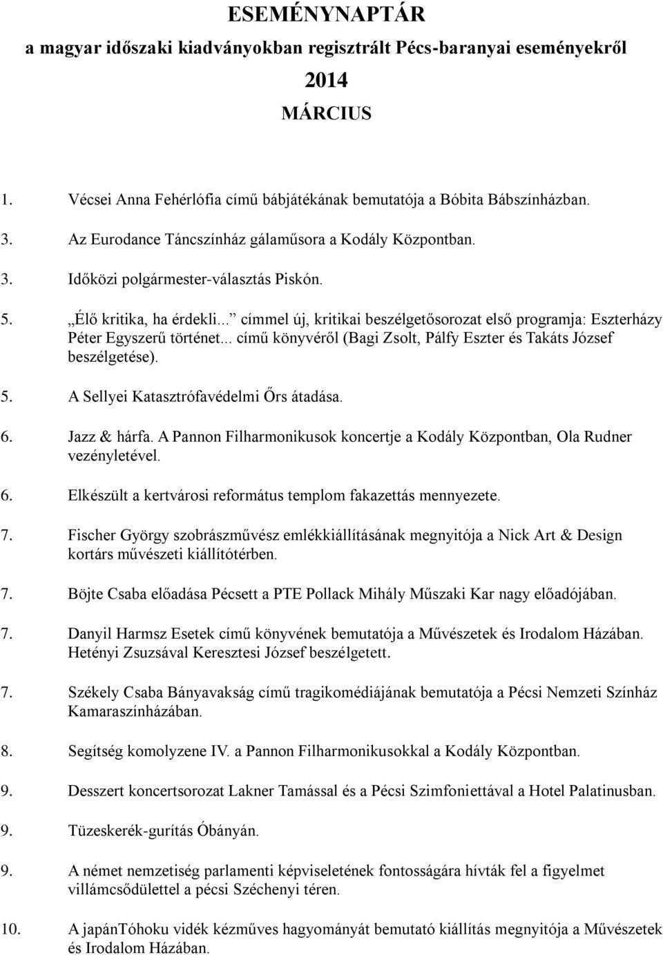 .. címmel új, kritikai beszélgetősorozat első programja: Eszterházy Péter Egyszerű történet... című könyvéről (Bagi Zsolt, Pálfy Eszter és Takáts József beszélgetése). 5.