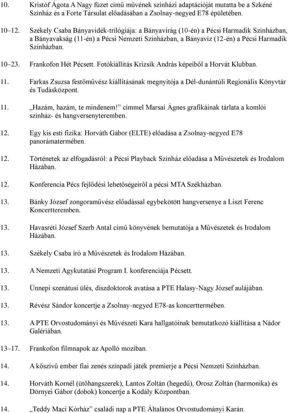 Frankofon Hét Pécsett. Fotókiállítás Krizsik András képeiből a Horvát Klubban. 11. Farkas Zsuzsa festőművész kiállításának megnyitója a Dél-dunántúli Regionális Könyvtár és Tudásközpont. 11. Hazám, hazám, te mindenem!
