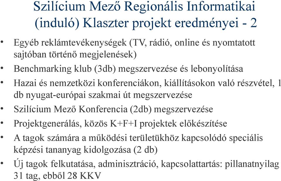 szakmai út megszervezése Szilícium Mező Konferencia (2db) megszervezése Projektgenerálás, közös K+F+I projektek előkészítése A tagok számára a működési