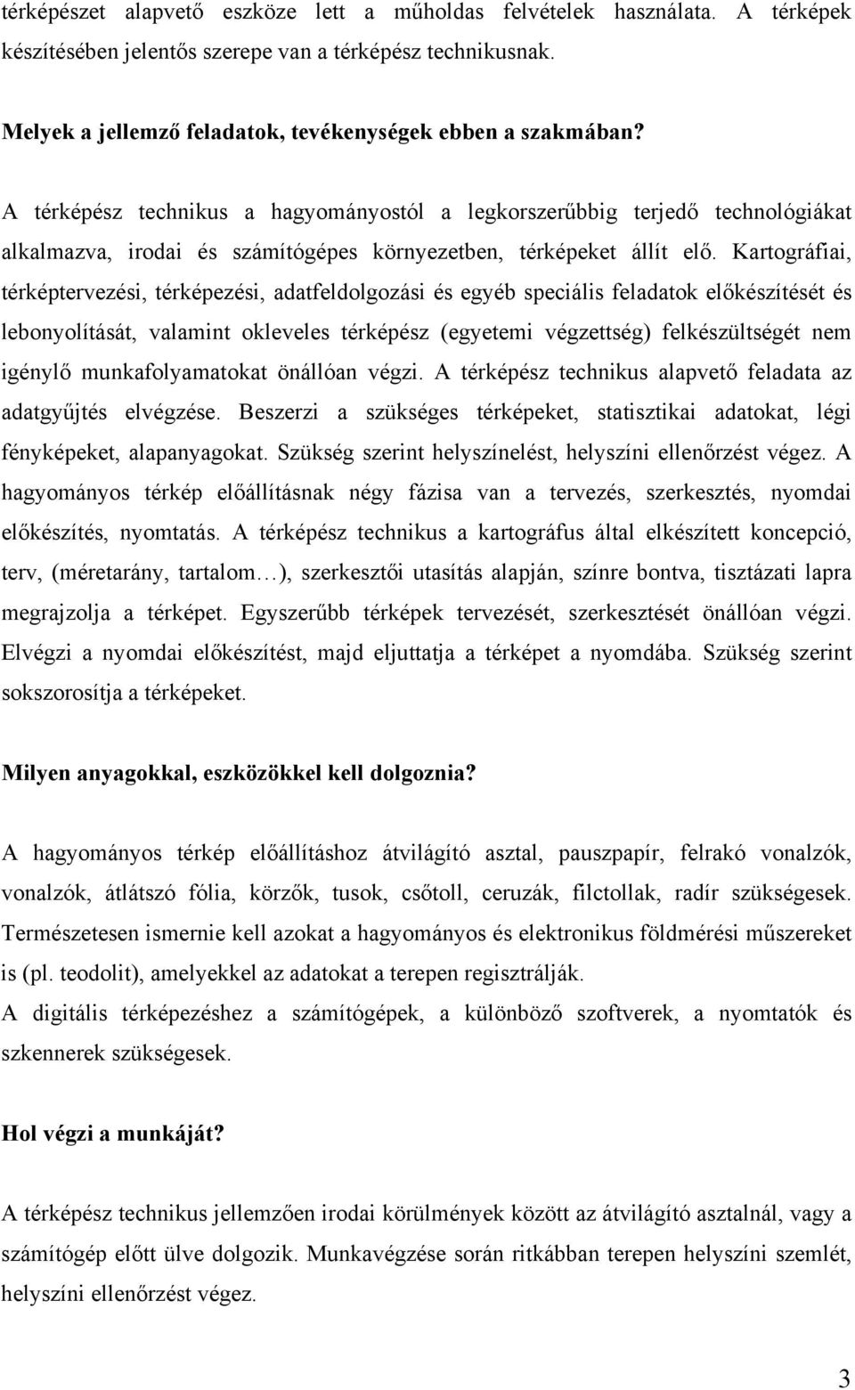 Kartográfiai, térképtervezési, térképezési, adatfeldolgozási és egyéb speciális feladatok előkészítését és lebonyolítását, valamint okleveles térképész (egyetemi végzettség) felkészültségét nem