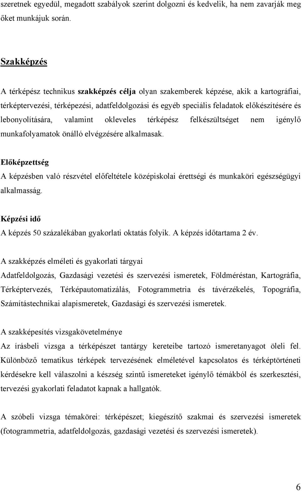 lebonyolítására, valamint okleveles térképész felkészültséget nem igénylő munkafolyamatok önálló elvégzésére alkalmasak.