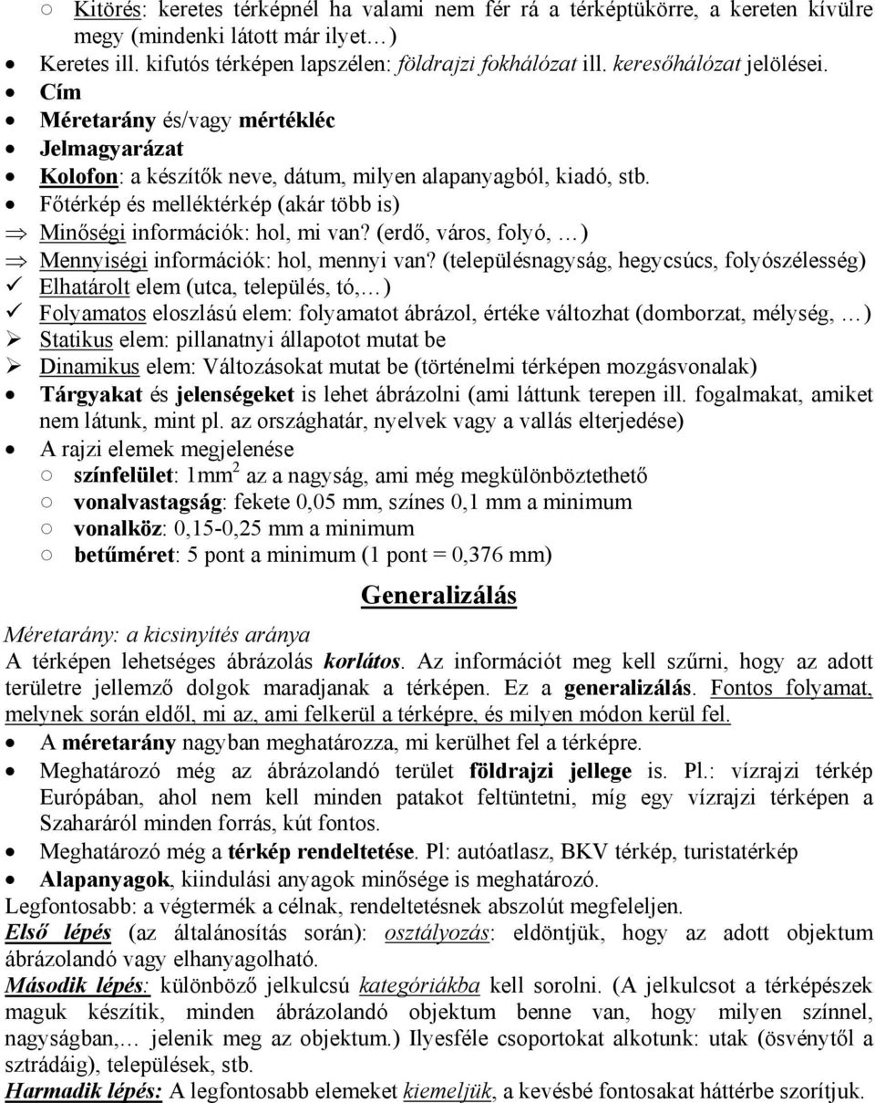 Főtérkép és melléktérkép (akár több is) Minőségi információk: hol, mi van? (erdő, város, folyó, ) Mennyiségi információk: hol, mennyi van?