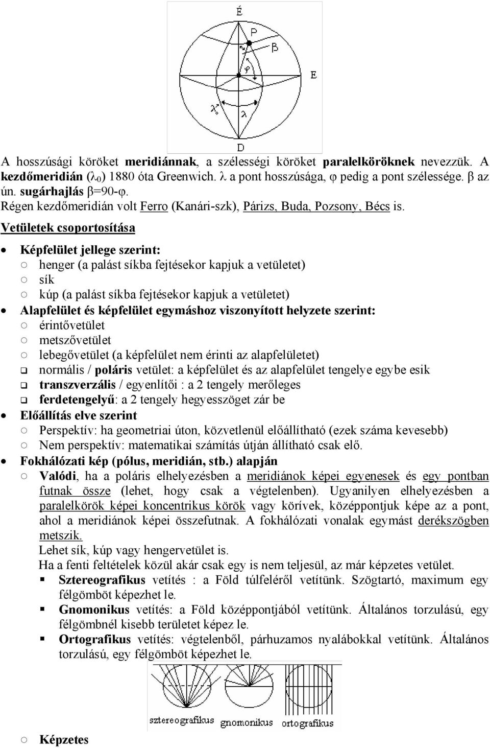 Vetületek csoportosítása Képfelület jellege szerint: henger (a palást síkba fejtésekor kapjuk a vetületet) sík kúp (a palást síkba fejtésekor kapjuk a vetületet) Alapfelület és képfelület egymáshoz