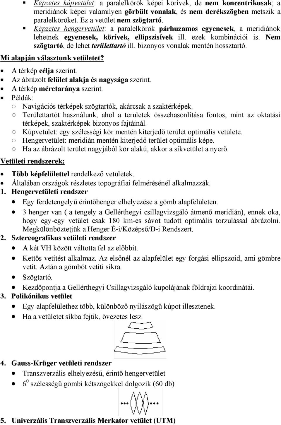 bizonyos vonalak mentén hossztartó. Mi alapján választunk vetületet? A térkép célja szerint. Az ábrázolt felület alakja és nagysága szerint. A térkép méretaránya szerint.