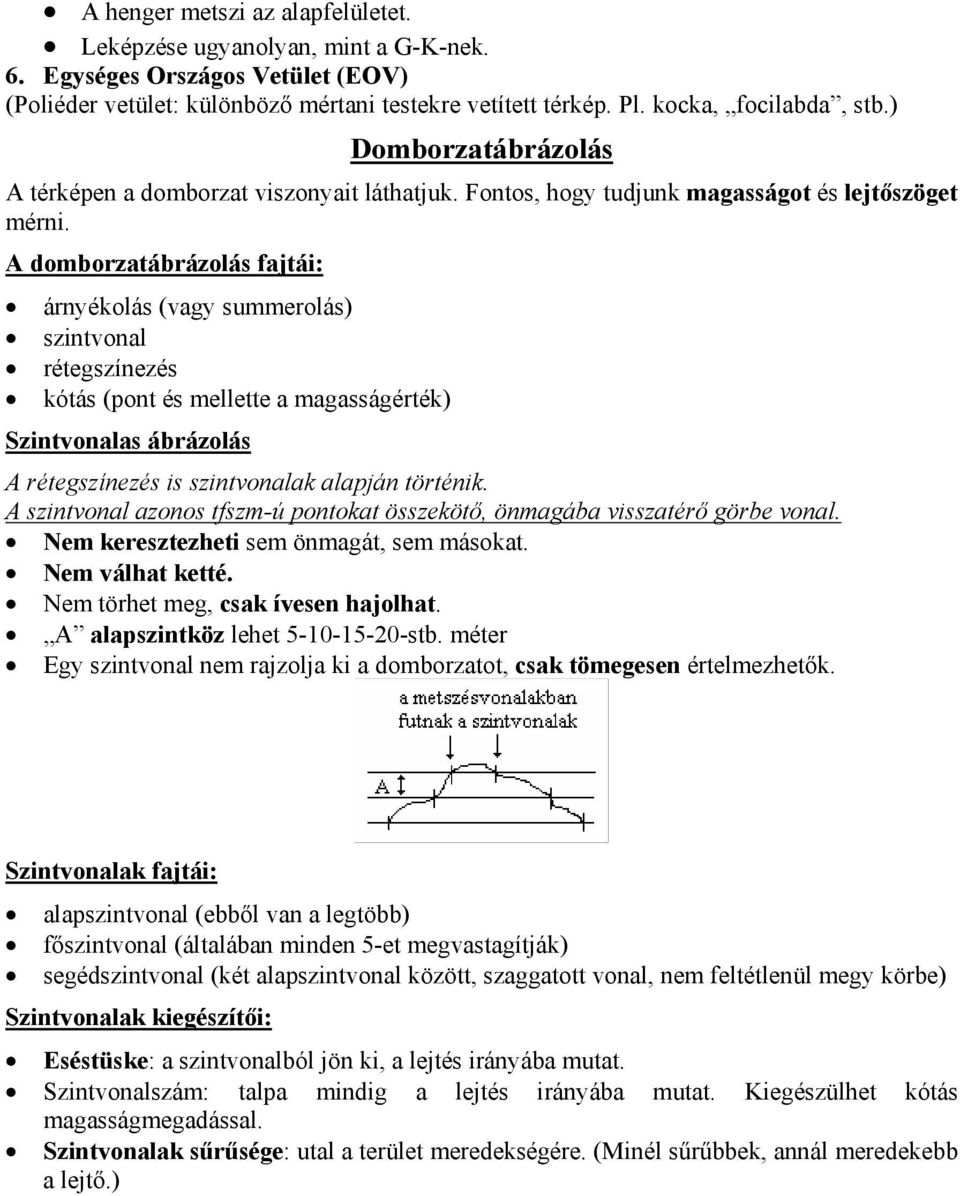 A domborzatábrázolás fajtái: árnyékolás (vagy summerolás) szintvonal rétegszínezés kótás (pont és mellette a magasságérték) Szintvonalas ábrázolás A rétegszínezés is szintvonalak alapján történik.