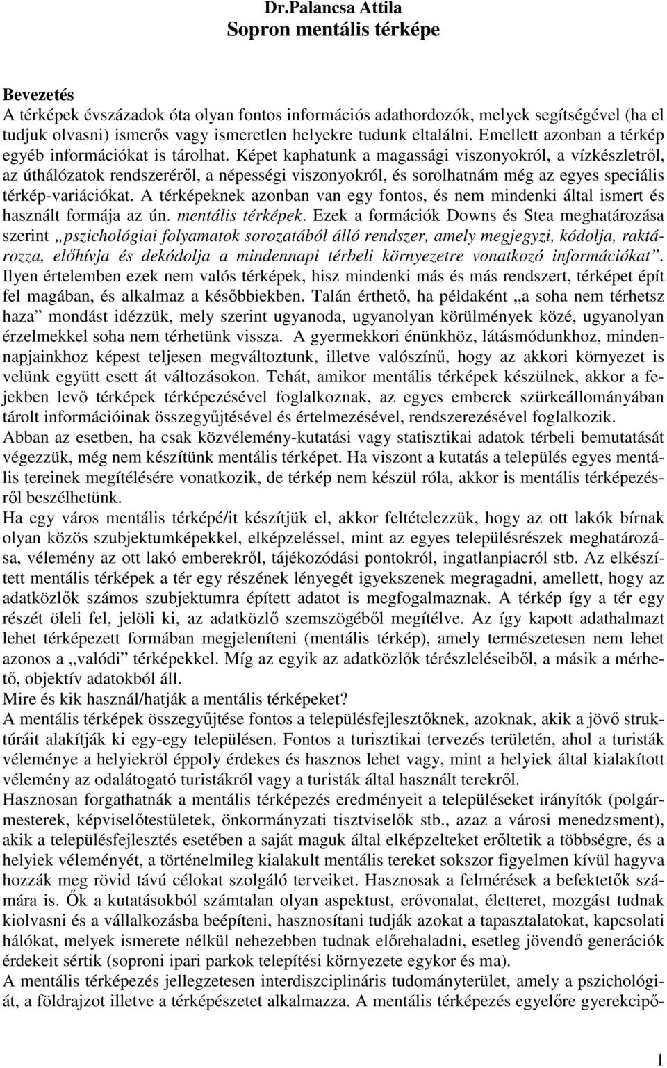 Képet kaphatunk a magassági viszonyokról, a vízkészletről, az úthálózatok rendszeréről, a népességi viszonyokról, és sorolhatnám még az egyes speciális térkép-variációkat.
