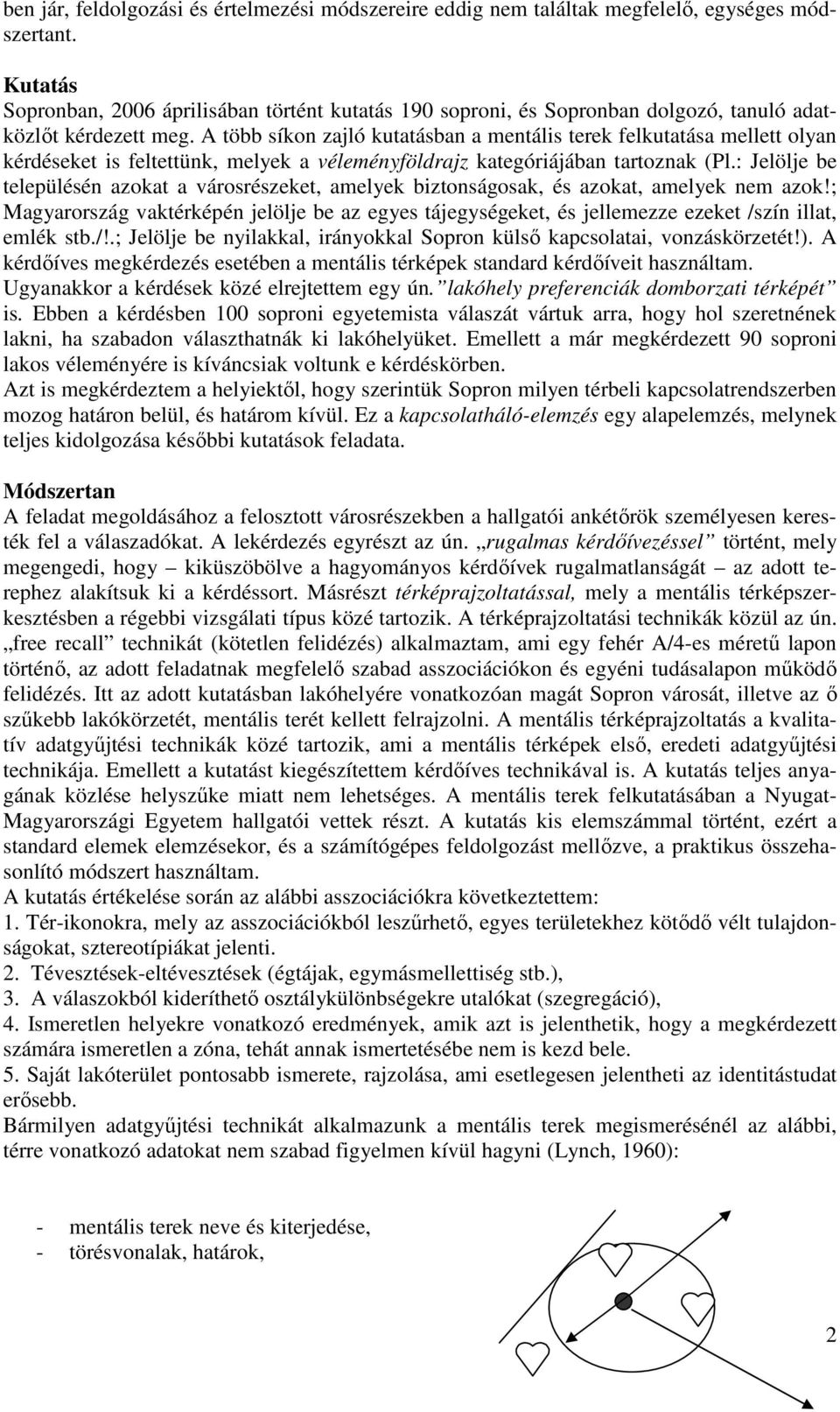 A több síkon zajló kutatásban a mentális terek felkutatása mellett olyan kérdéseket is feltettünk, melyek a véleményföldrajz kategóriájában tartoznak (Pl.