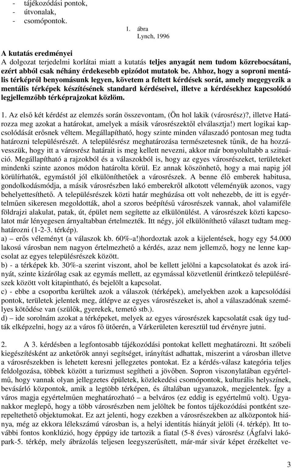 Ahhoz, hogy a soproni mentális térképről benyomásunk legyen, követem a feltett kérdések sorát, amely megegyezik a mentális térképek készítésének standard kérdéseivel, illetve a kérdésekhez kapcsolódó
