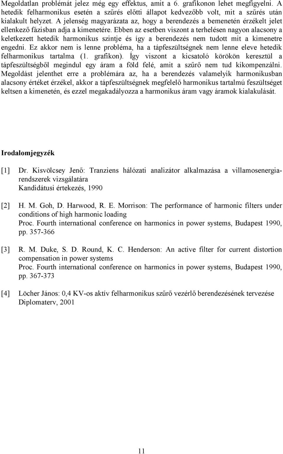 Ebben az esetben viszont a terhelésen nagyon alacsony a keletkezett hetedik harmonikus szintje és így a berendezés nem tudott mit a kimenetre engedni.