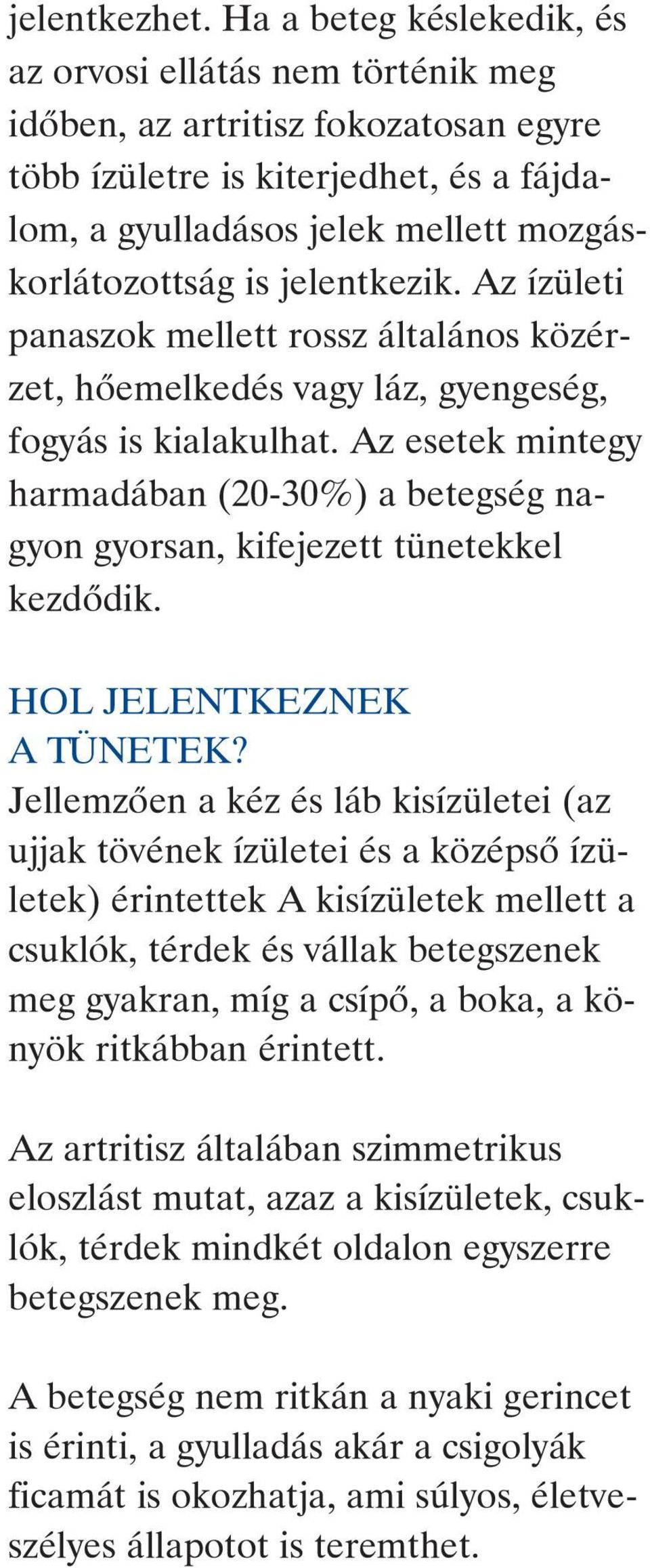 jelentkezik. Az ízületi panaszok mellett rossz általános közérzet, hôemelkedés vagy láz, gyengeség, fogyás is kialakulhat.