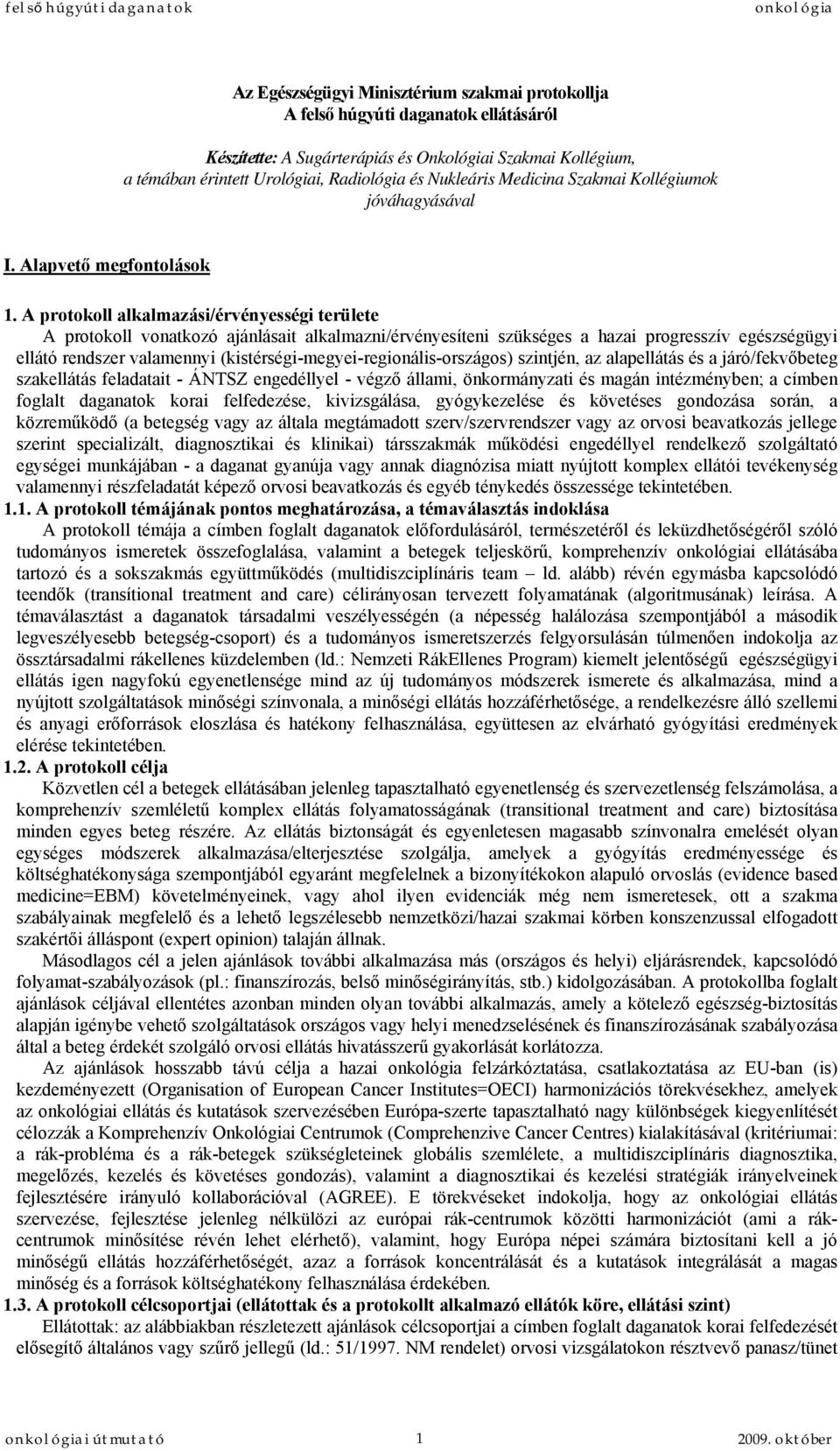 A protokoll alkalmazási/érvényességi területe A protokoll vonatkozó ajánlásait alkalmazni/érvényesíteni szükséges a hazai progresszív egészségügyi ellátó rendszer valamennyi