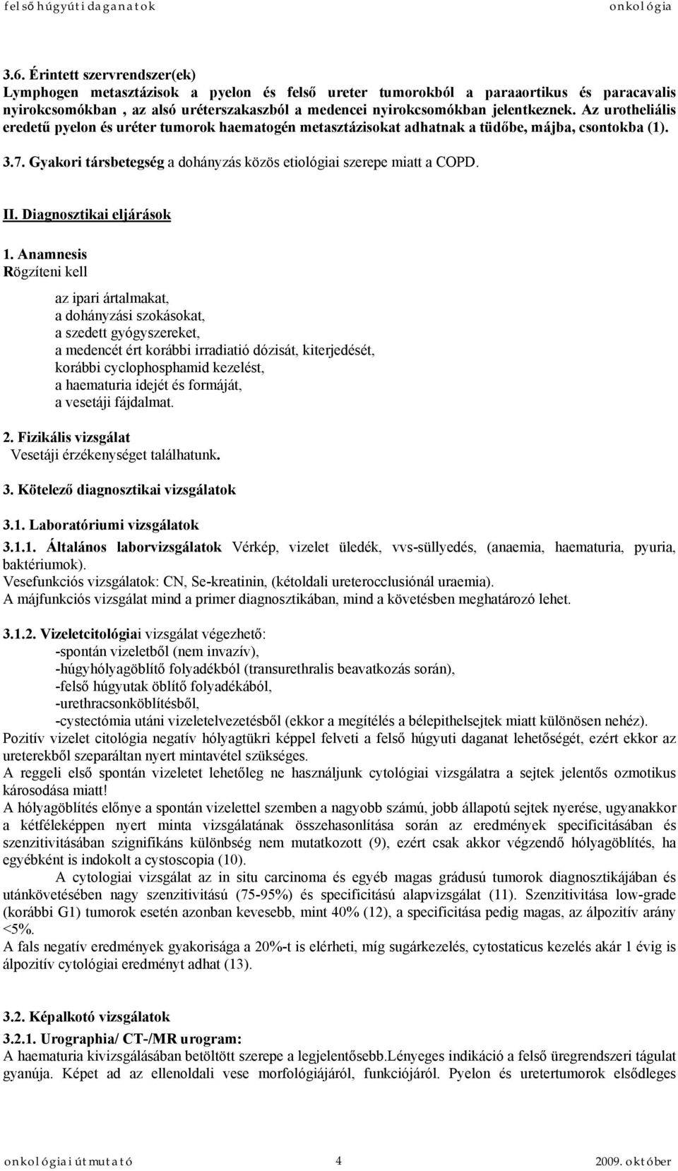 Gyakori társbetegség a dohányzás közös etiológiai szerepe miatt a COPD. II. Diagnosztikai eljárások 1.