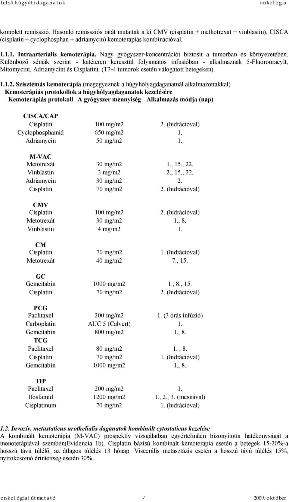 Különböző sémák szerint - katéteren keresztül folyamatos infusióban - alkalmaznak 5-Fluorouracylt, Mitomycint, Adriamycint és Cisplatint. (T3-4 tumorok esetén válogatott betegeken). 1.1.2.