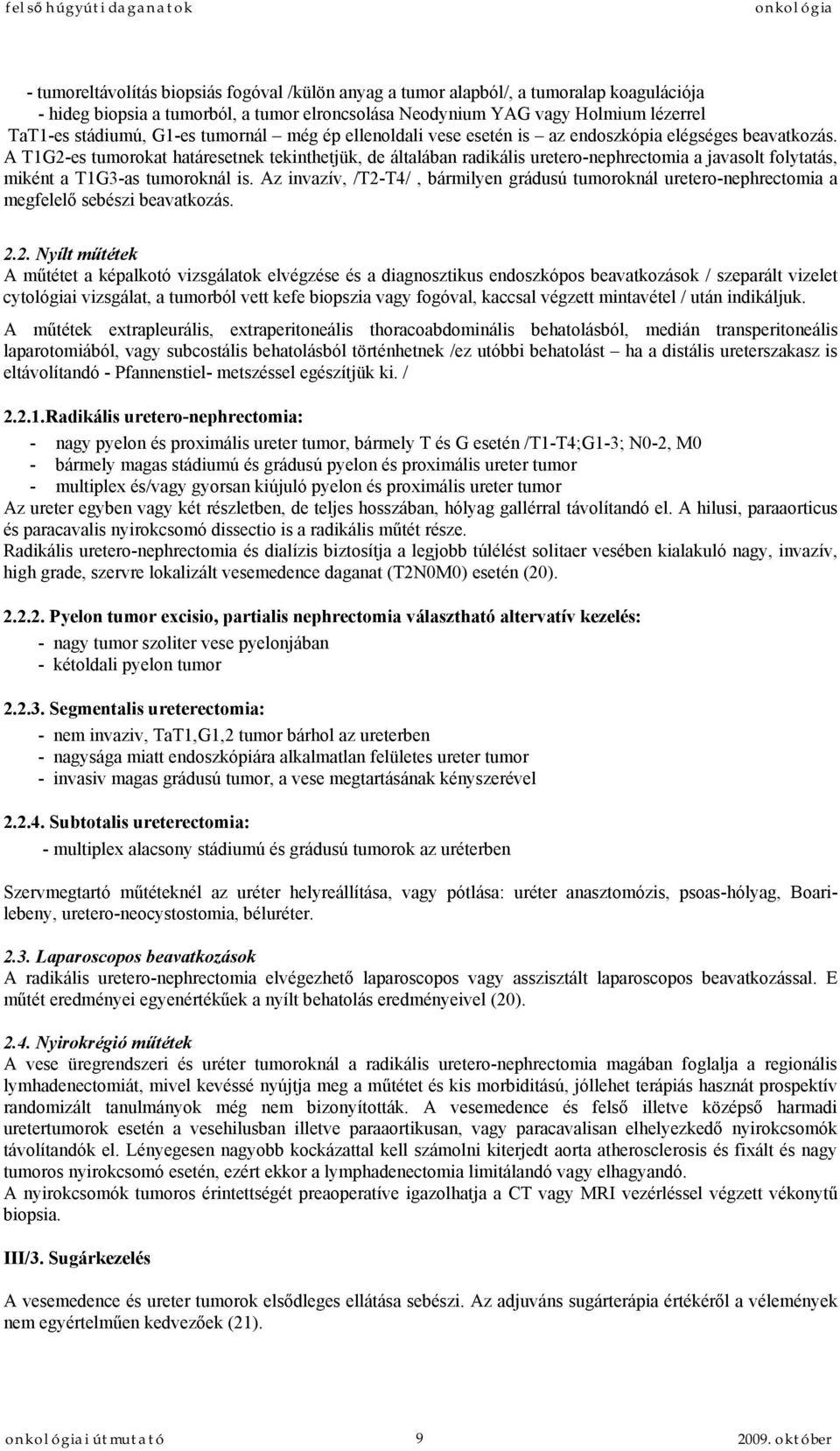 A T1G2-es tumorokat határesetnek tekinthetjük, de általában radikális uretero-nephrectomia a javasolt folytatás, miként a T1G3-as tumoroknál is.