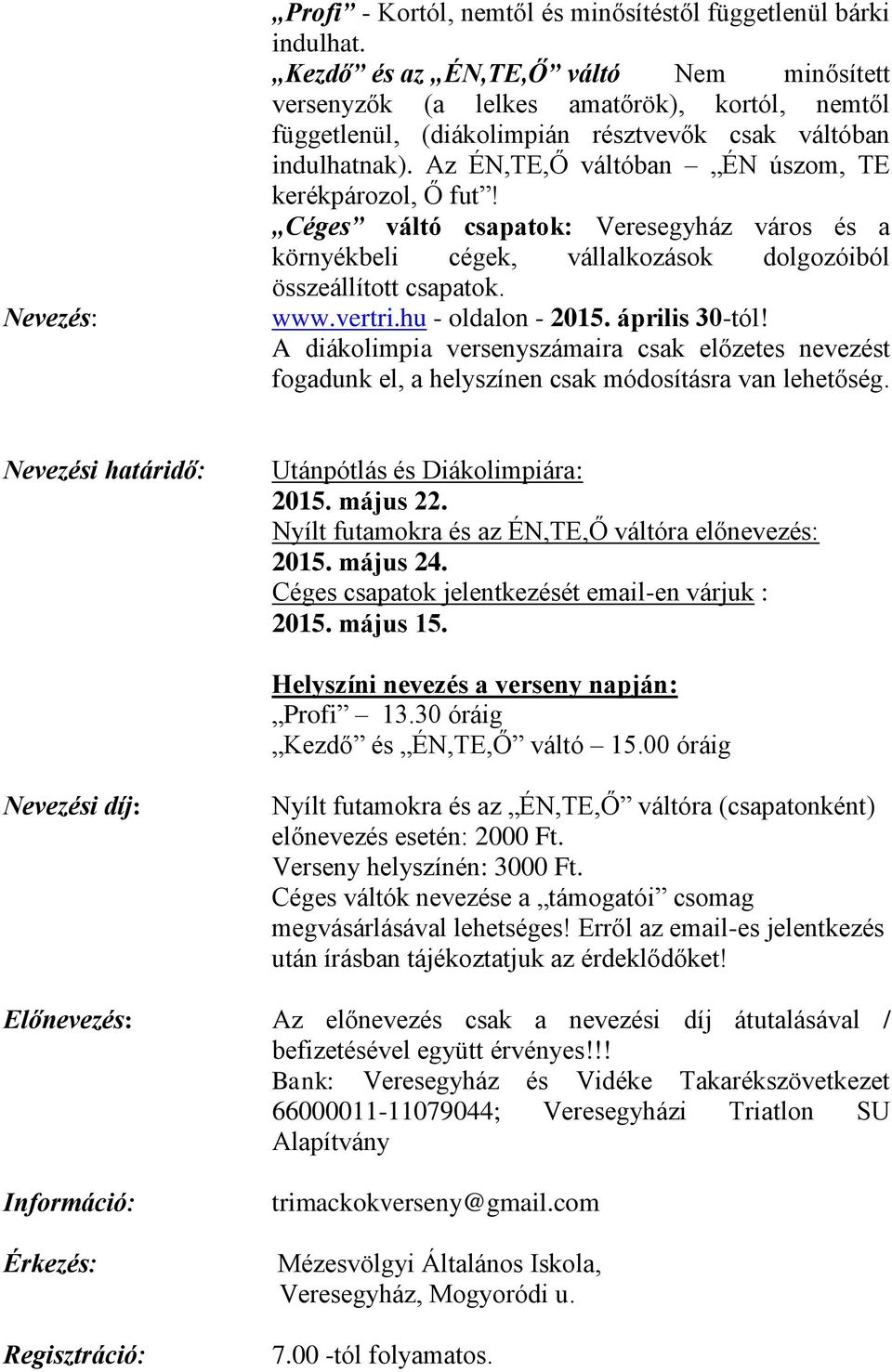 Az ÉN,TE,Ő váltóban ÉN úszom, TE kerékpározol, Ő fut! Céges váltó csapatok: Veresegyház város és a környékbeli cégek, vállalkozások dolgozóiból összeállított csapatok. www.vertri.hu - oldalon - 2015.