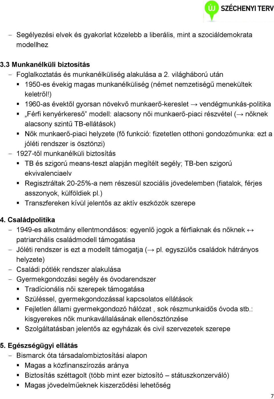 ) 1960-as évektől gyorsan növekvő munkaerő-kereslet vendégmunkás-politika Férfi kenyérkereső modell: alacsony női munkaerő-piaci részvétel ( nőknek alacsony szintű TB-ellátások) Nők munkaerő-piaci