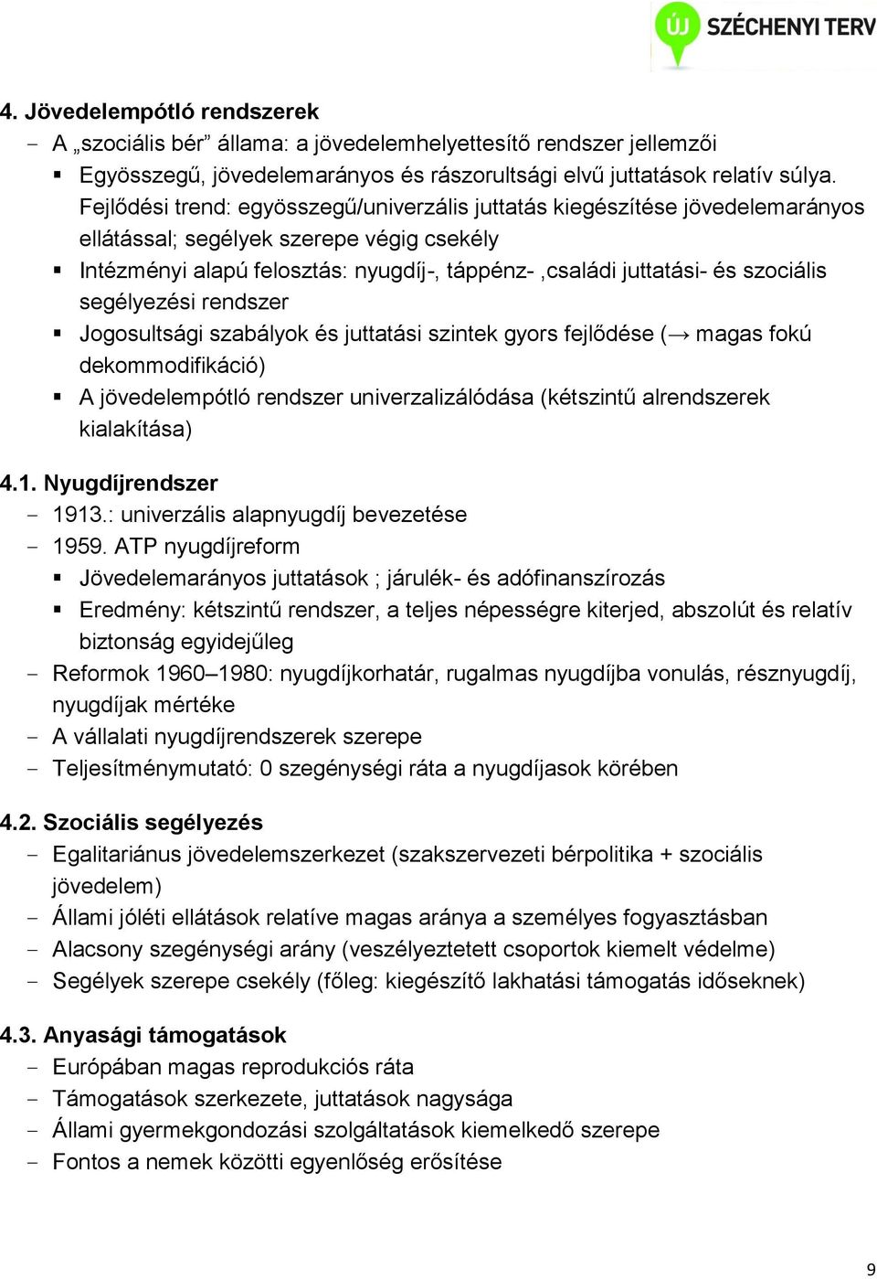 szociális segélyezési rendszer Jogosultsági szabályok és juttatási szintek gyors fejlődése ( magas fokú dekommodifikáció) A jövedelempótló rendszer univerzalizálódása (kétszintű alrendszerek