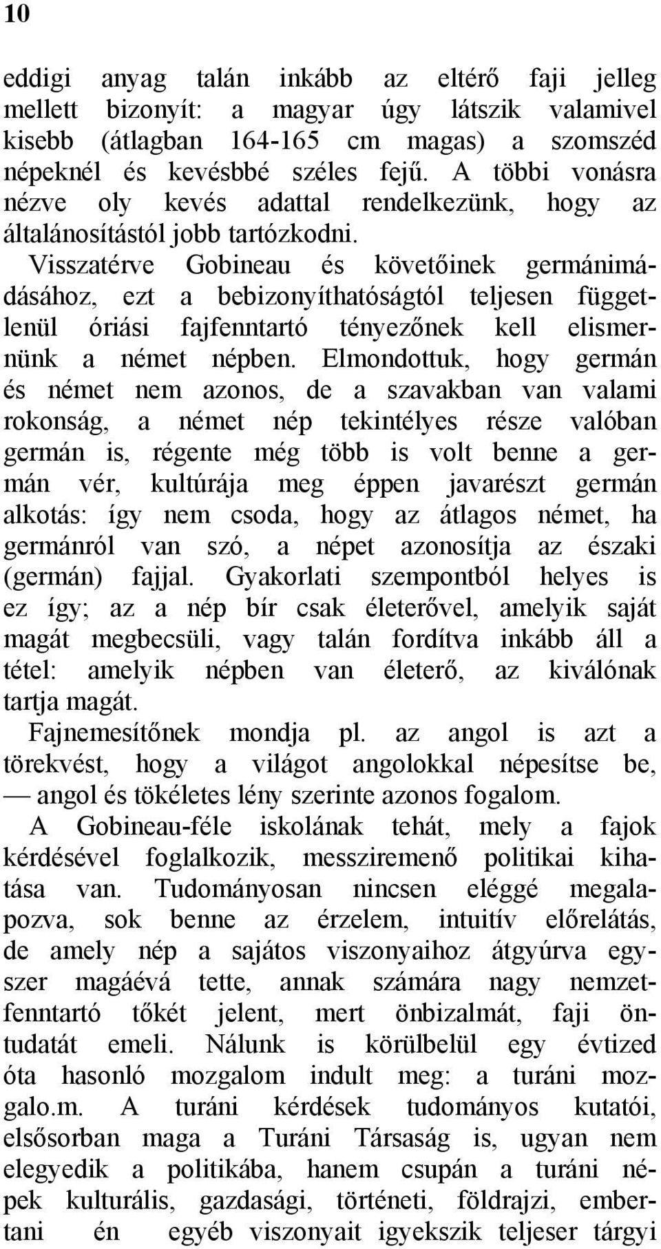 Visszatérve Gobineau és követőinek germánimádásához, ezt a bebizonyíthatóságtól teljesen függetlenül óriási fajfenntartó tényezőnek kell elismernünk a német népben.