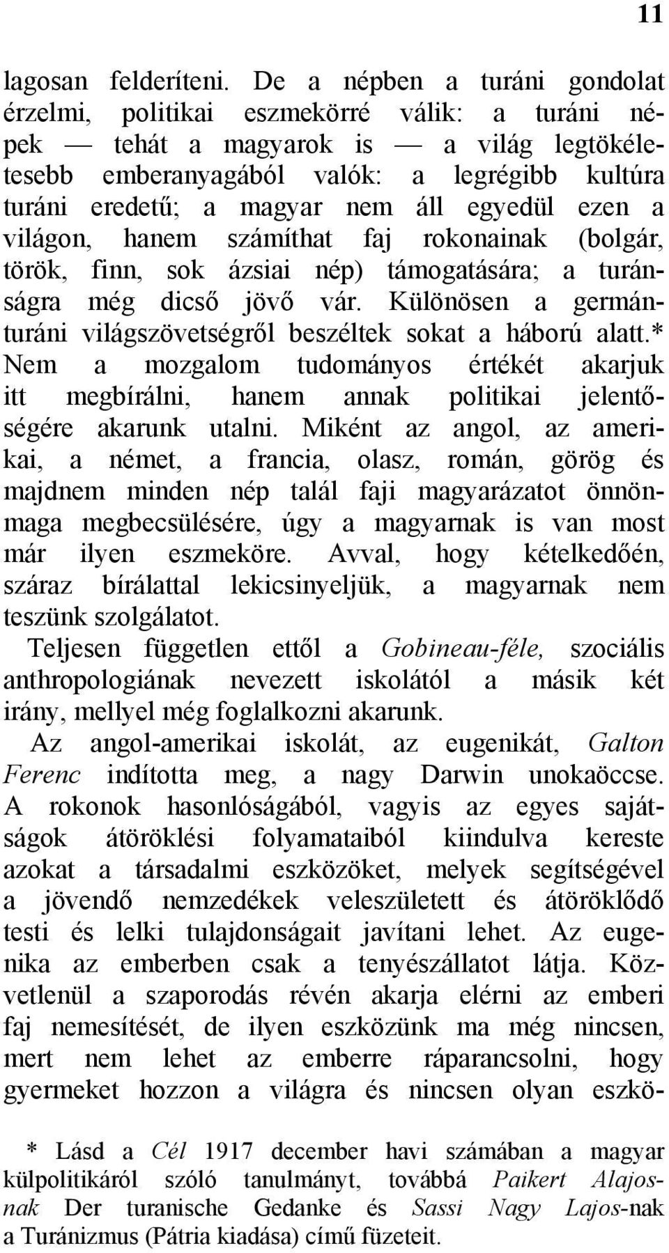 áll egyedül ezen a világon, hanem számíthat faj rokonainak (bolgár, török, finn, sok ázsiai nép) támogatására; a turánságra még dicső jövő vár.