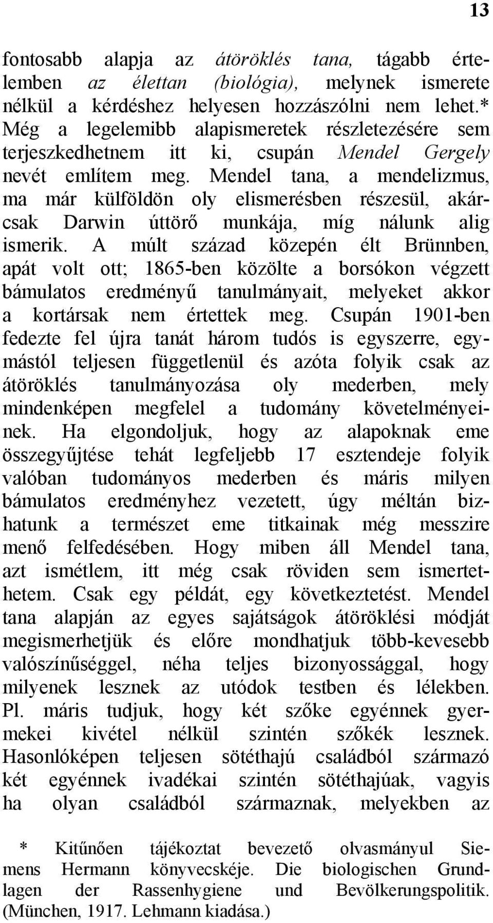 Mendel tana, a mendelizmus, ma már külföldön oly elismerésben részesül, akárcsak Darwin úttörő munkája, míg nálunk alig ismerik.