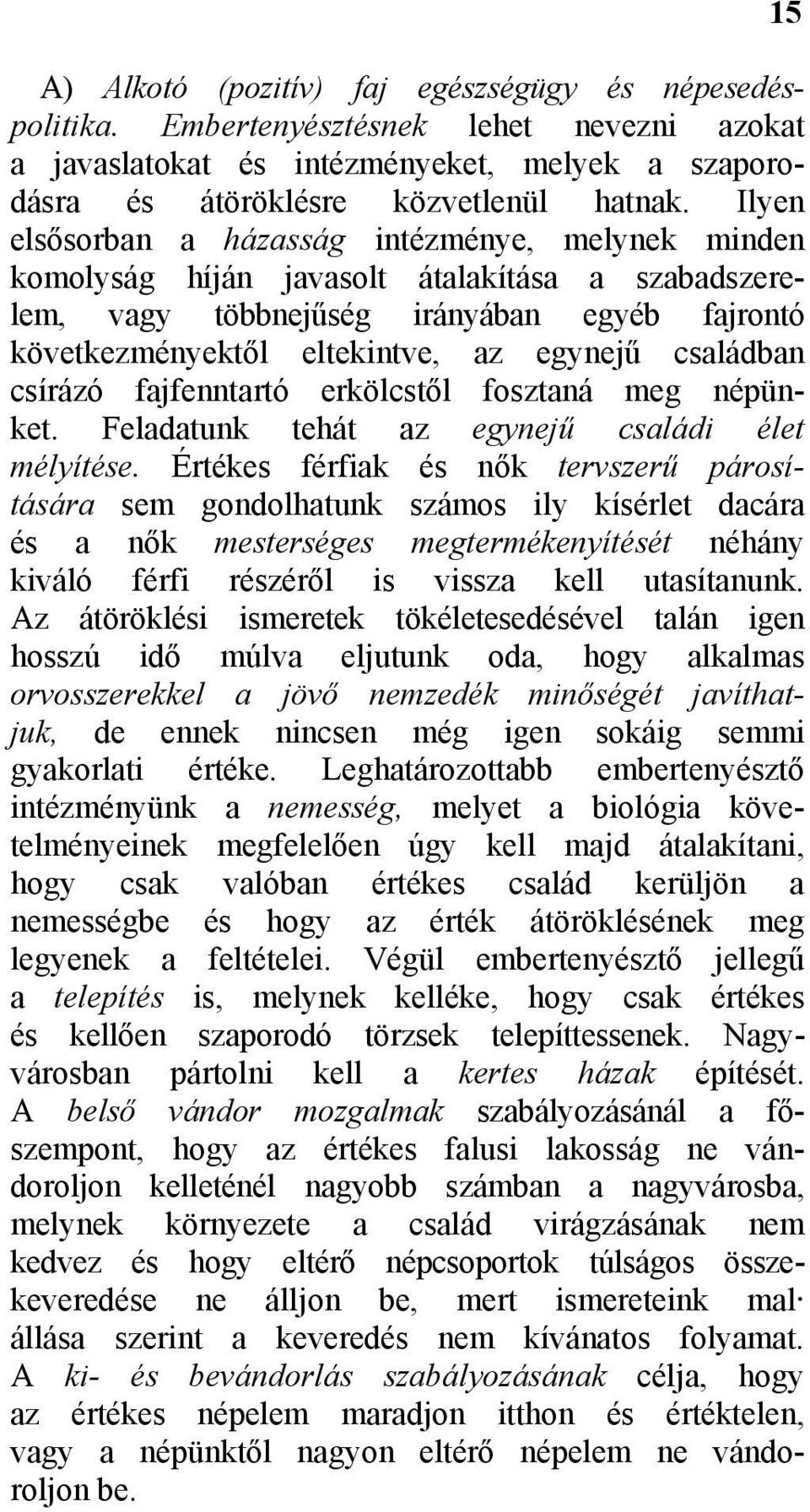 családban csírázó fajfenntartó erkölcstől fosztaná meg népünket. Feladatunk tehát az egynejű családi élet mélyítése.