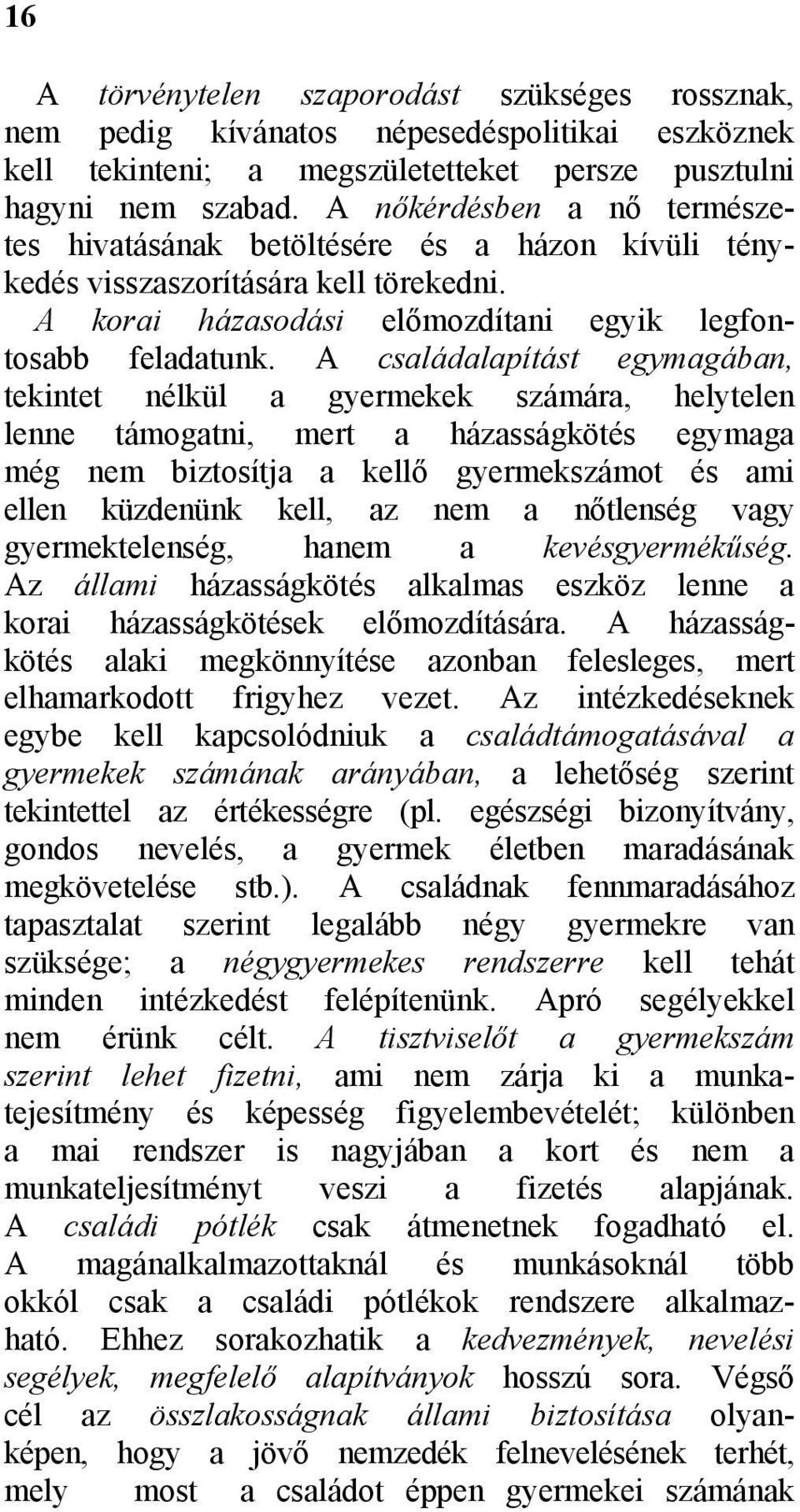A családalapítást egymagában, tekintet nélkül a gyermekek számára, helytelen lenne támogatni, mert a házasságkötés egymaga még nem biztosítja a kellő gyermekszámot és ami ellen küzdenünk kell, az nem