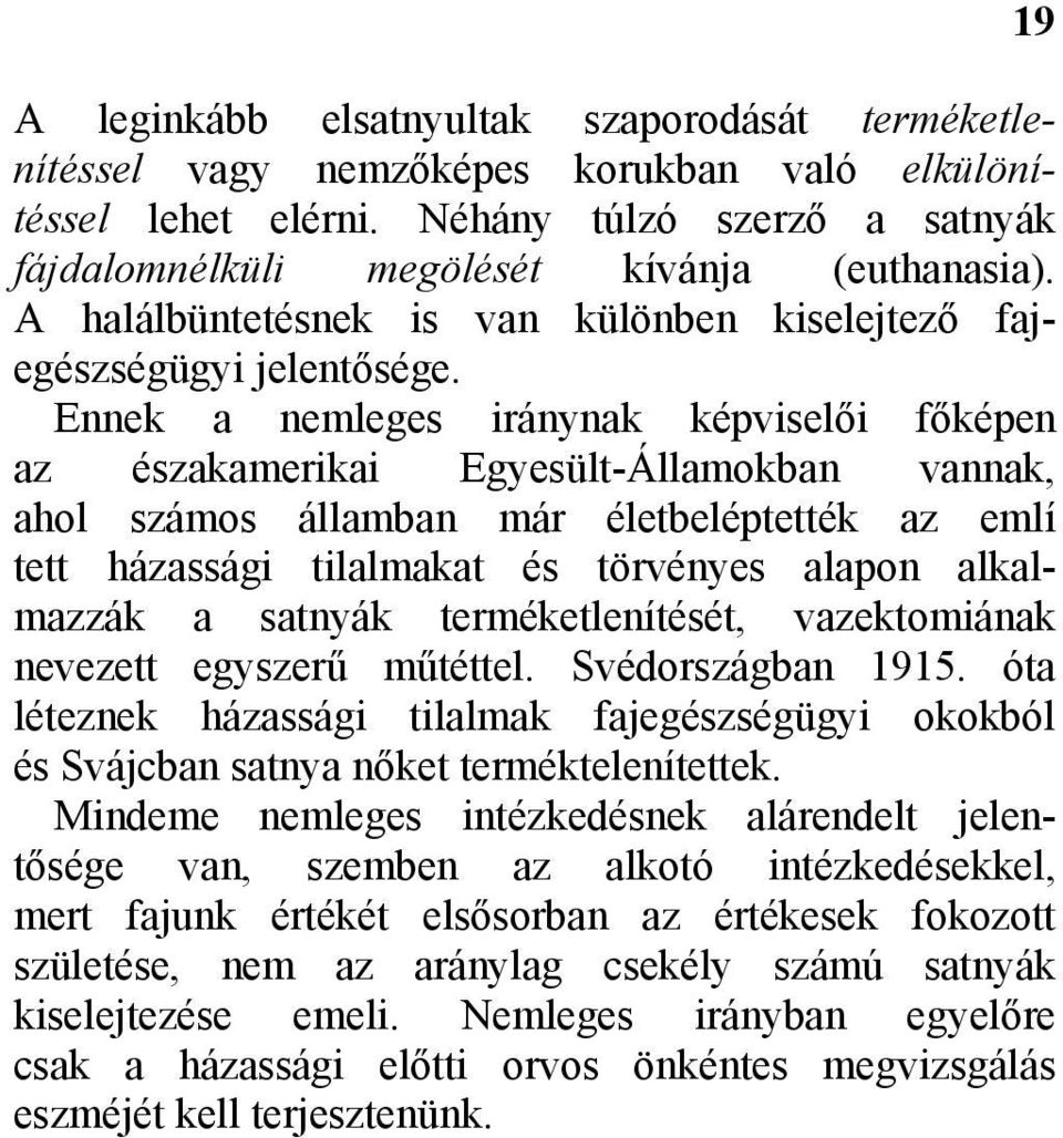 Ennek a nemleges iránynak képviselői főképen az északamerikai Egyesült-Államokban vannak, ahol számos államban már életbeléptették az emlí tett házassági tilalmakat és törvényes alapon alkalmazzák a