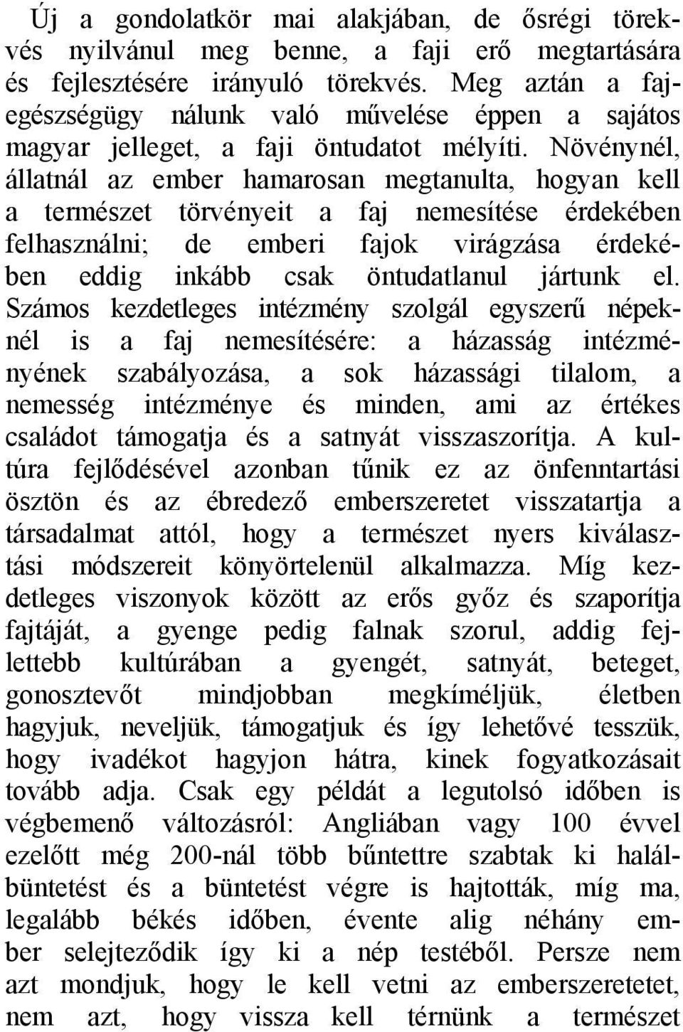 Növénynél, állatnál az ember hamarosan megtanulta, hogyan kell a természet törvényeit a faj nemesítése érdekében felhasználni; de emberi fajok virágzása érdekében eddig inkább csak öntudatlanul