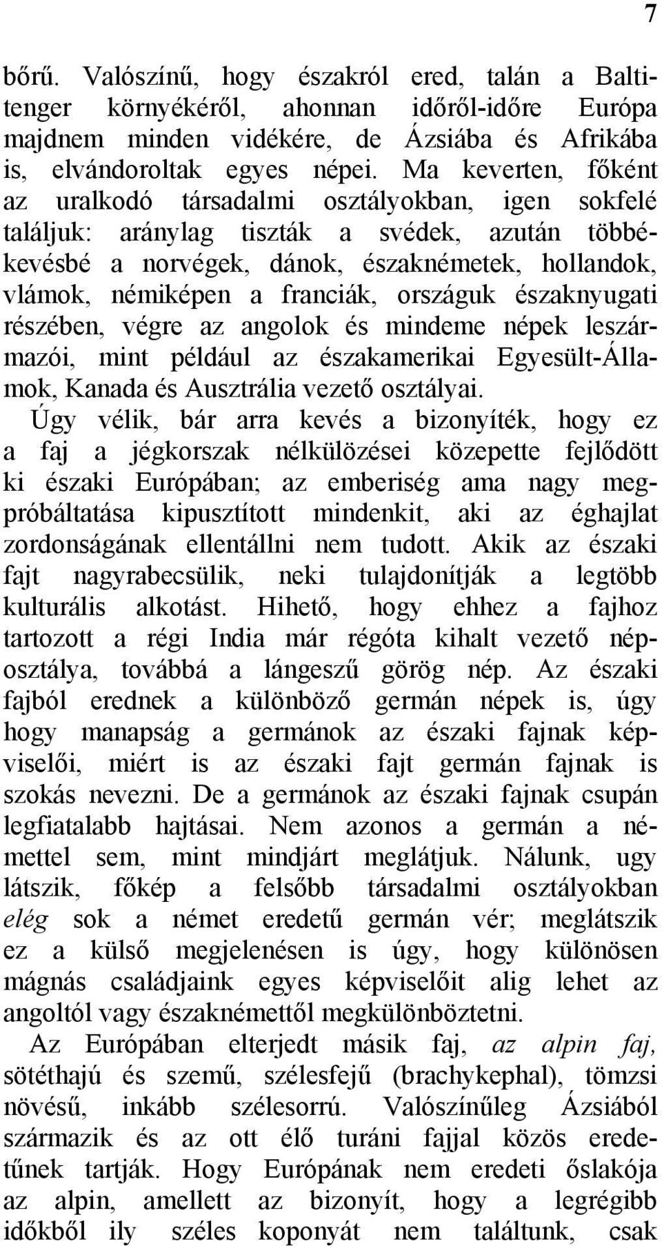 franciák, országuk északnyugati részében, végre az angolok és mindeme népek leszármazói, mint például az északamerikai Egyesült-Államok, Kanada és Ausztrália vezető osztályai.