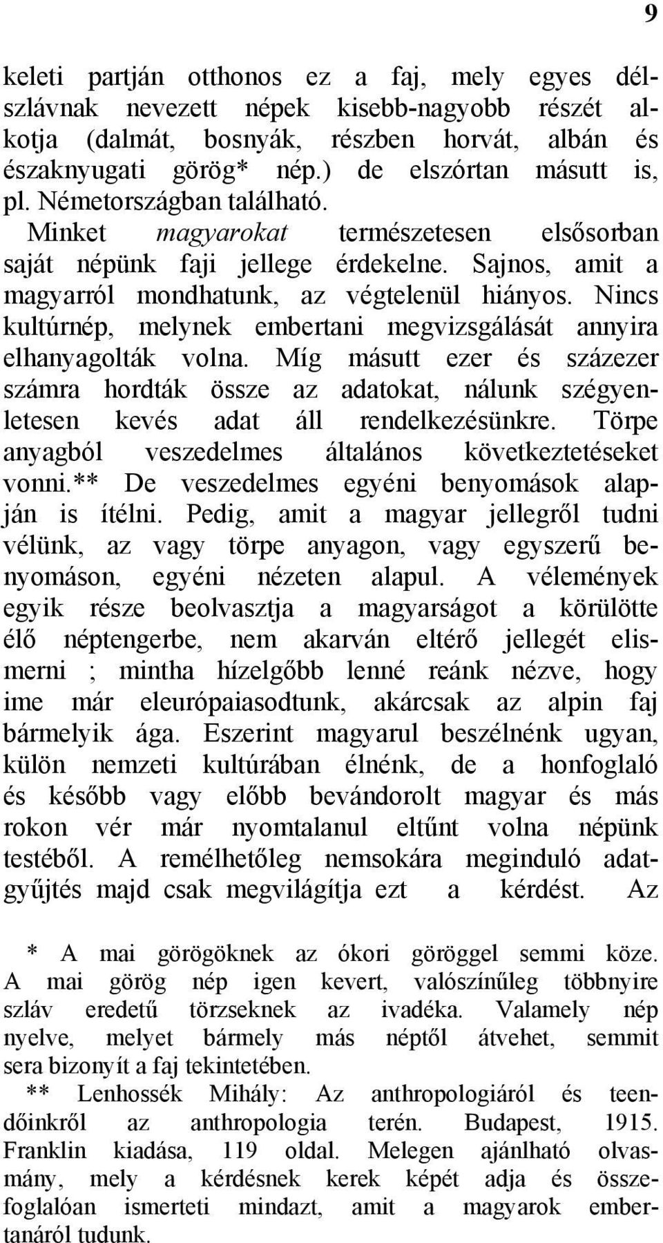 Nincs kultúrnép, melynek embertani megvizsgálását annyira elhanyagolták volna. Míg másutt ezer és százezer számra hordták össze az adatokat, nálunk szégyenletesen kevés adat áll rendelkezésünkre.