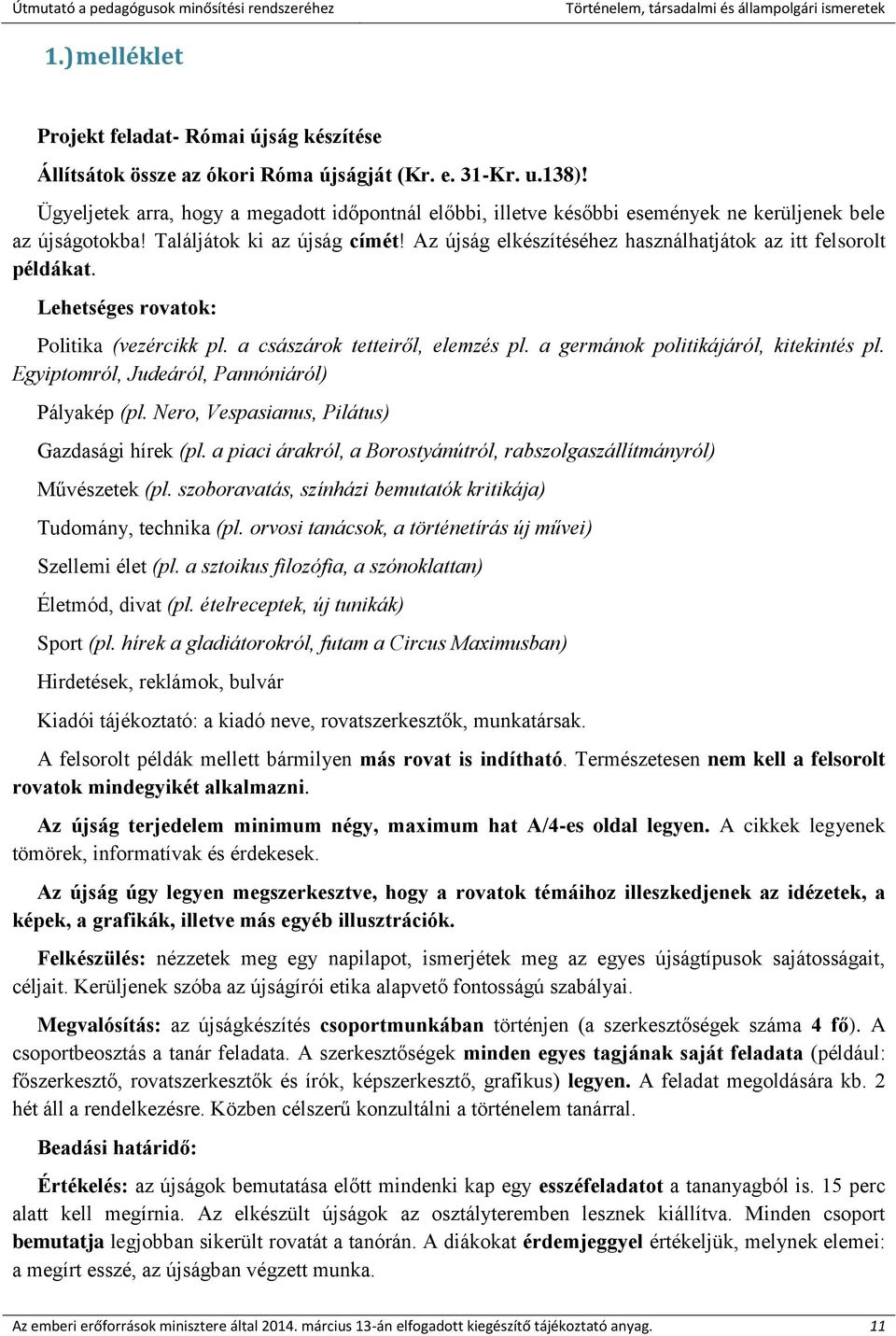 Az újság elkészítéséhez használhatjátok az itt felsorolt példákat. Lehetséges rovatok: Politika (vezércikk pl. a császárok tetteiről, elemzés pl. a germánok politikájáról, kitekintés pl.