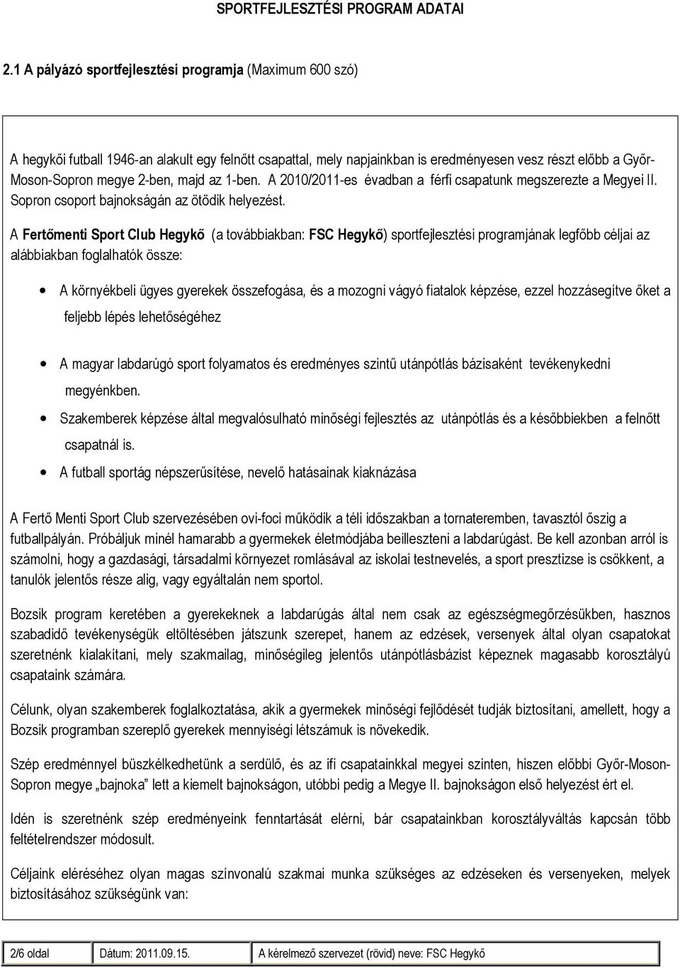 majd az 1-ben. A 2010/2011-es évadban a férfi csapatunk megszerezte a Megyei II. Sopron csoport bajnokságán az ötödik helyezést.