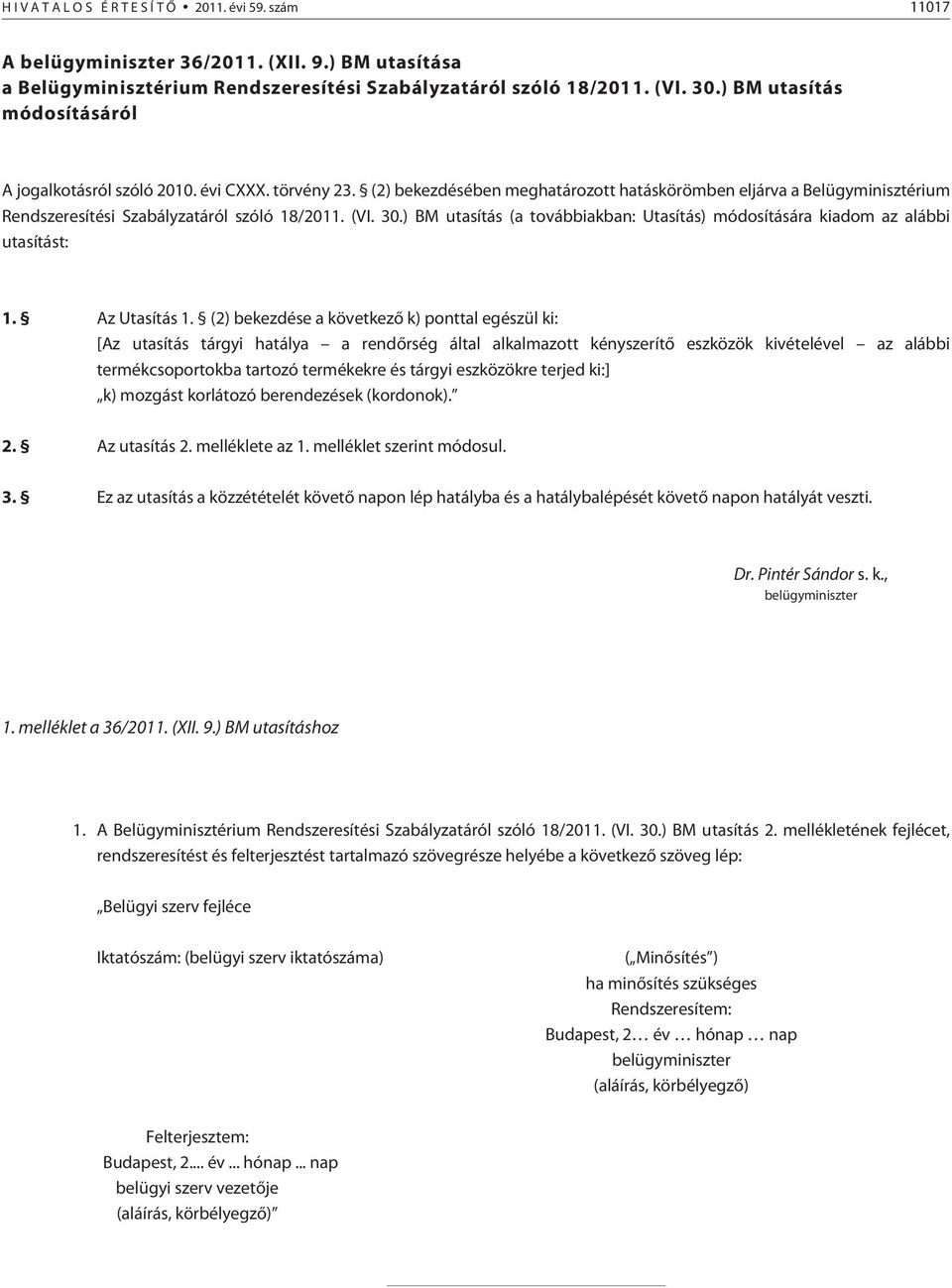 (VI. 30.) BM utasítás (a továbbiakban: Utasítás) módosítására kiadom az alábbi utasítást: 1. Az Utasítás 1.