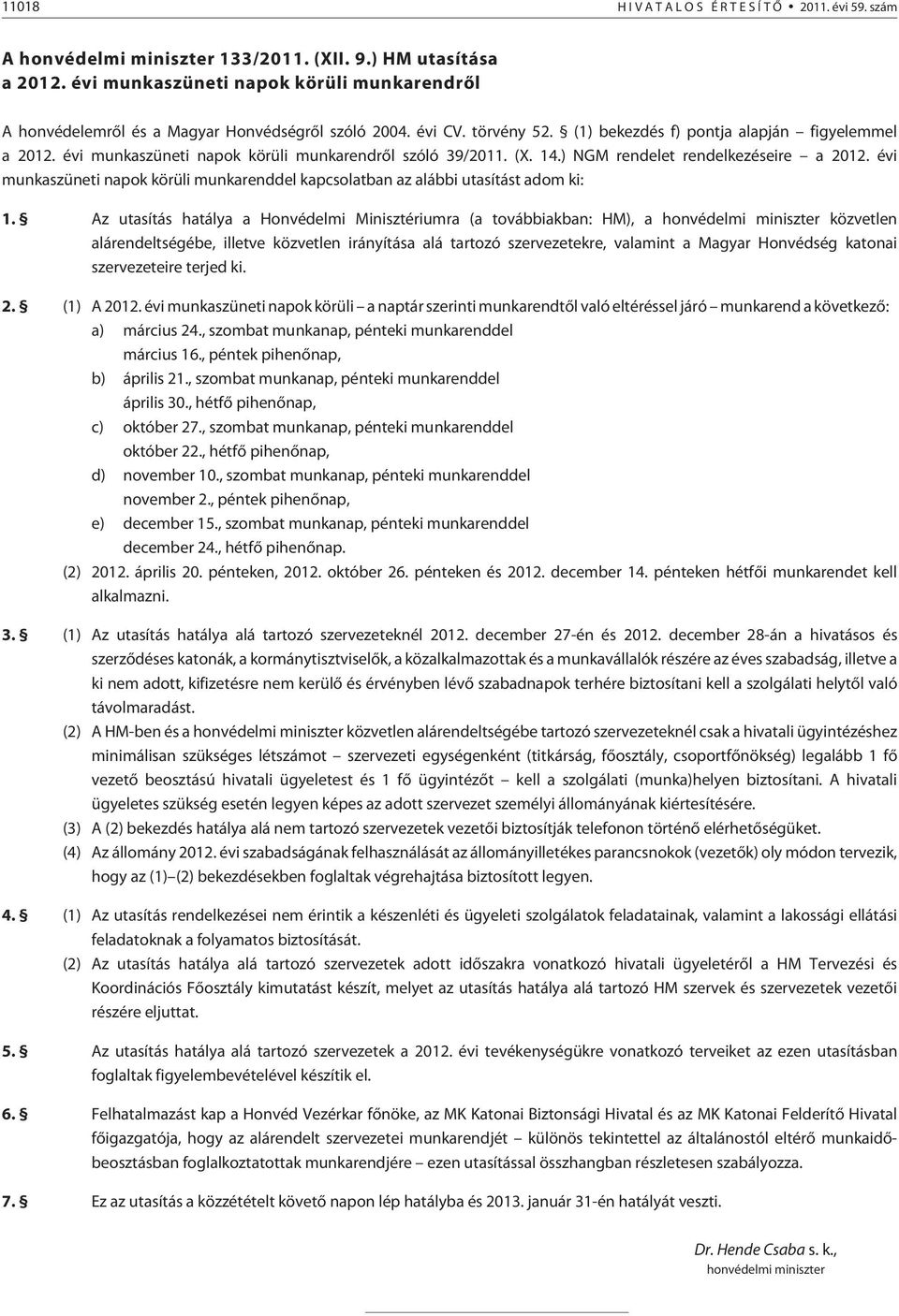 évi munkaszüneti napok körüli munkarendrõl szóló 39/2011. (X. 14.) NGM rendelet rendelkezéseire a 2012. évi munkaszüneti napok körüli munkarenddel kapcsolatban az alábbi utasítást adom ki: 1.