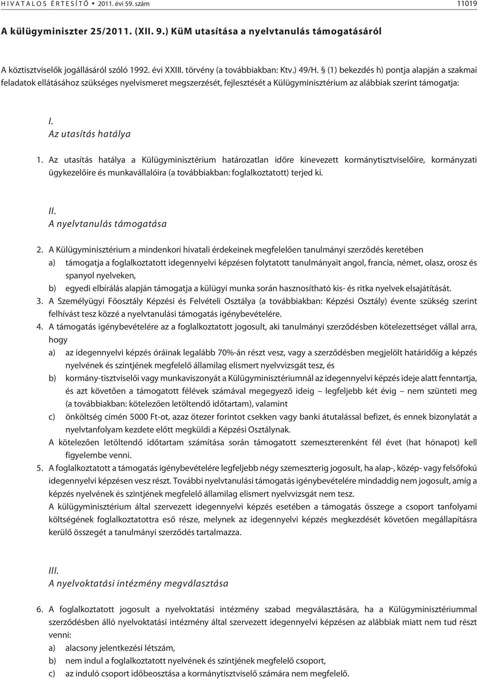(1) bekezdés h) pontja alapján a szakmai feladatok ellátásához szükséges nyelvismeret megszerzését, fejlesztését a Külügyminisztérium az alábbiak szerint támogatja: I. Az utasítás hatálya 1.