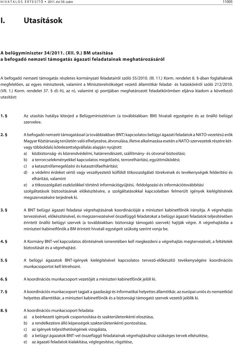 -ában foglaltaknak megfelelõen, az egyes miniszterek, valamint a Miniszterelnökséget vezetõ államtitkár feladat- és hatáskörérõl szóló 212/2010. (VII. 1.) Korm. rendelet 37.