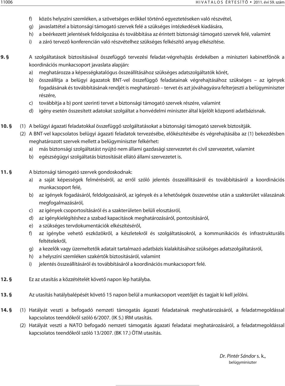 jelentések feldolgozása és továbbítása az érintett biztonsági támogató szervek felé, valamint i) a záró tervezõ konferencián való részvételhez szükséges felkészítõ anyag elkészítése. 9.
