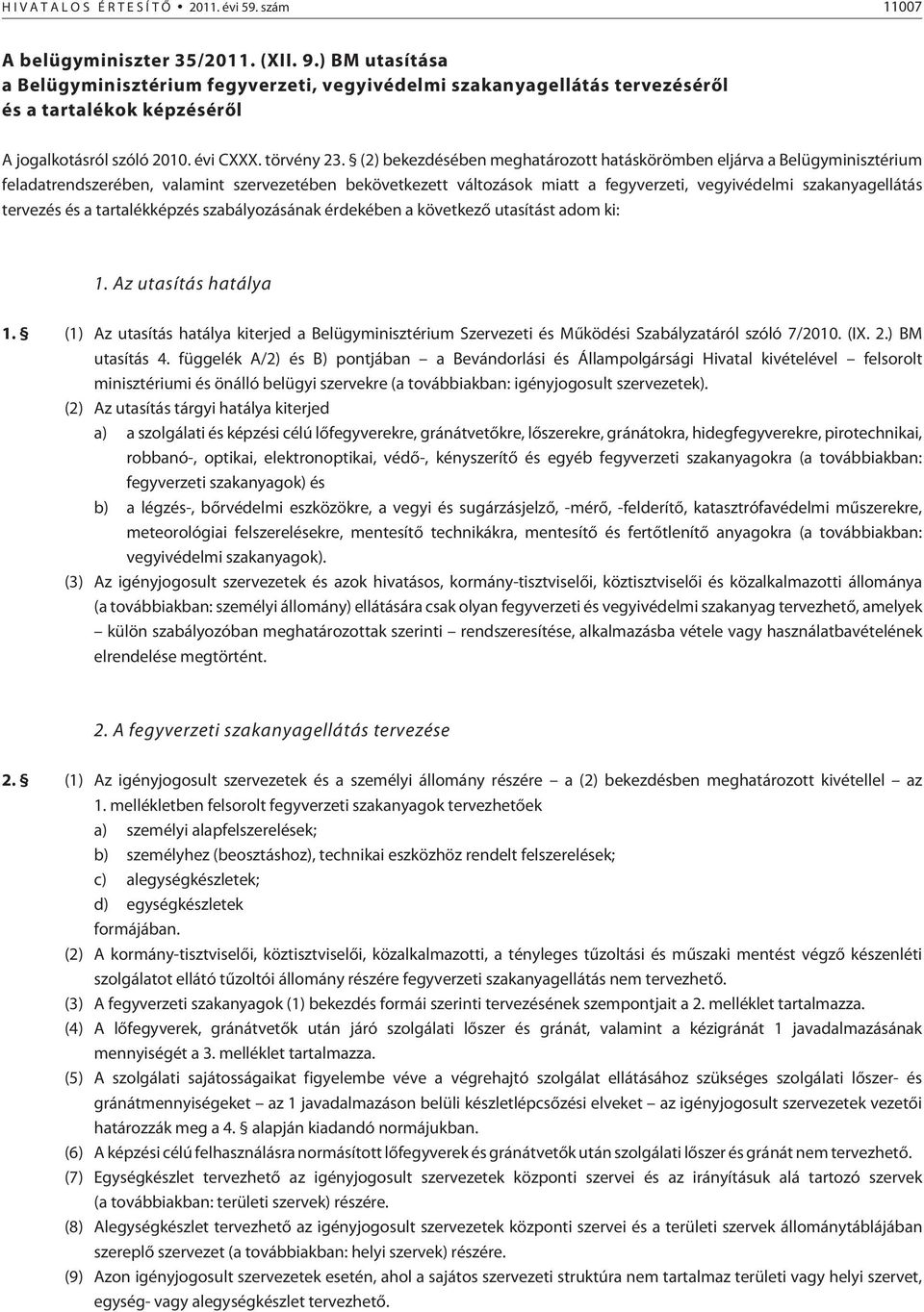 (2) bekezdésében meghatározott hatáskörömben eljárva a Belügyminisztérium feladatrendszerében, valamint szervezetében bekövetkezett változások miatt a fegyverzeti, vegyivédelmi szakanyagellátás