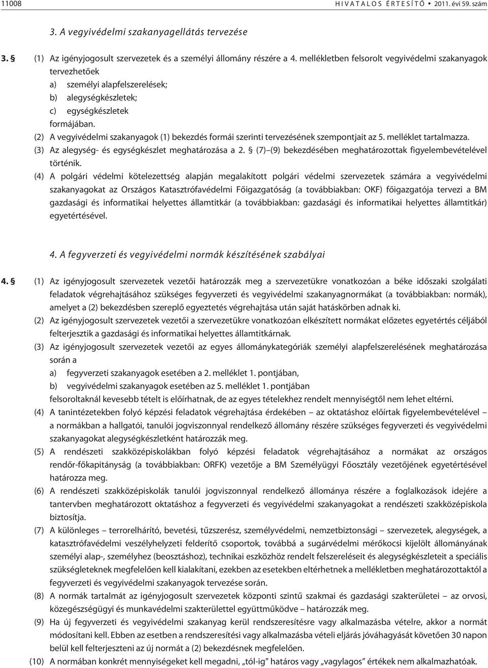 (2) A vegyivédelmi szakanyagok (1) bekezdés formái szerinti tervezésének szempontjait az 5. melléklet tartalmazza. (3) Az alegység- és egységkészlet meghatározása a 2.