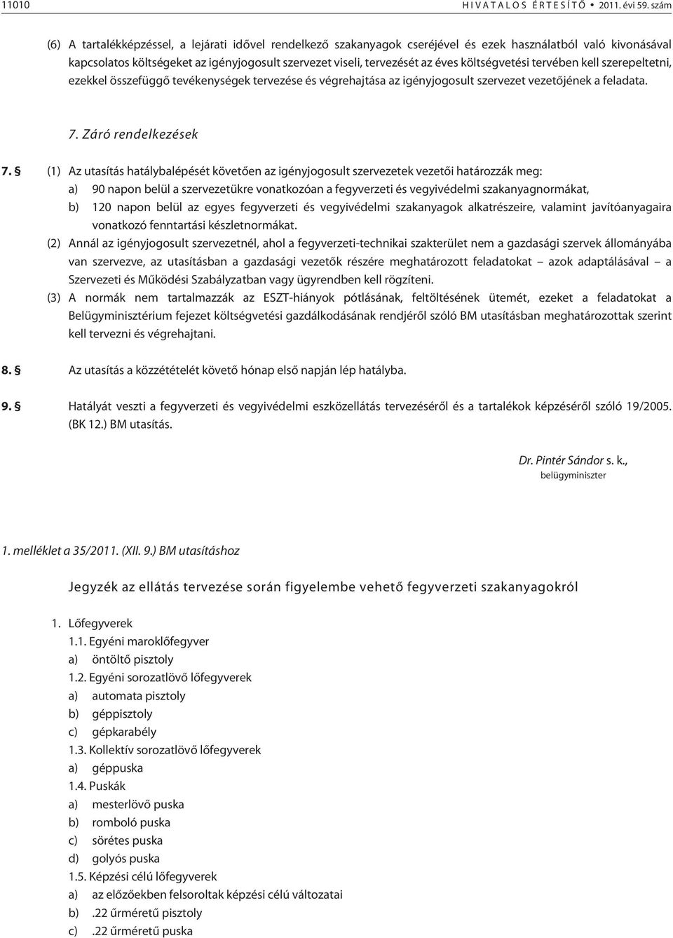 költségvetési tervében kell szerepeltetni, ezekkel összefüggõ tevékenységek tervezése és végrehajtása az igényjogosult szervezet vezetõjének a feladata. 7. Záró rendelkezések 7.