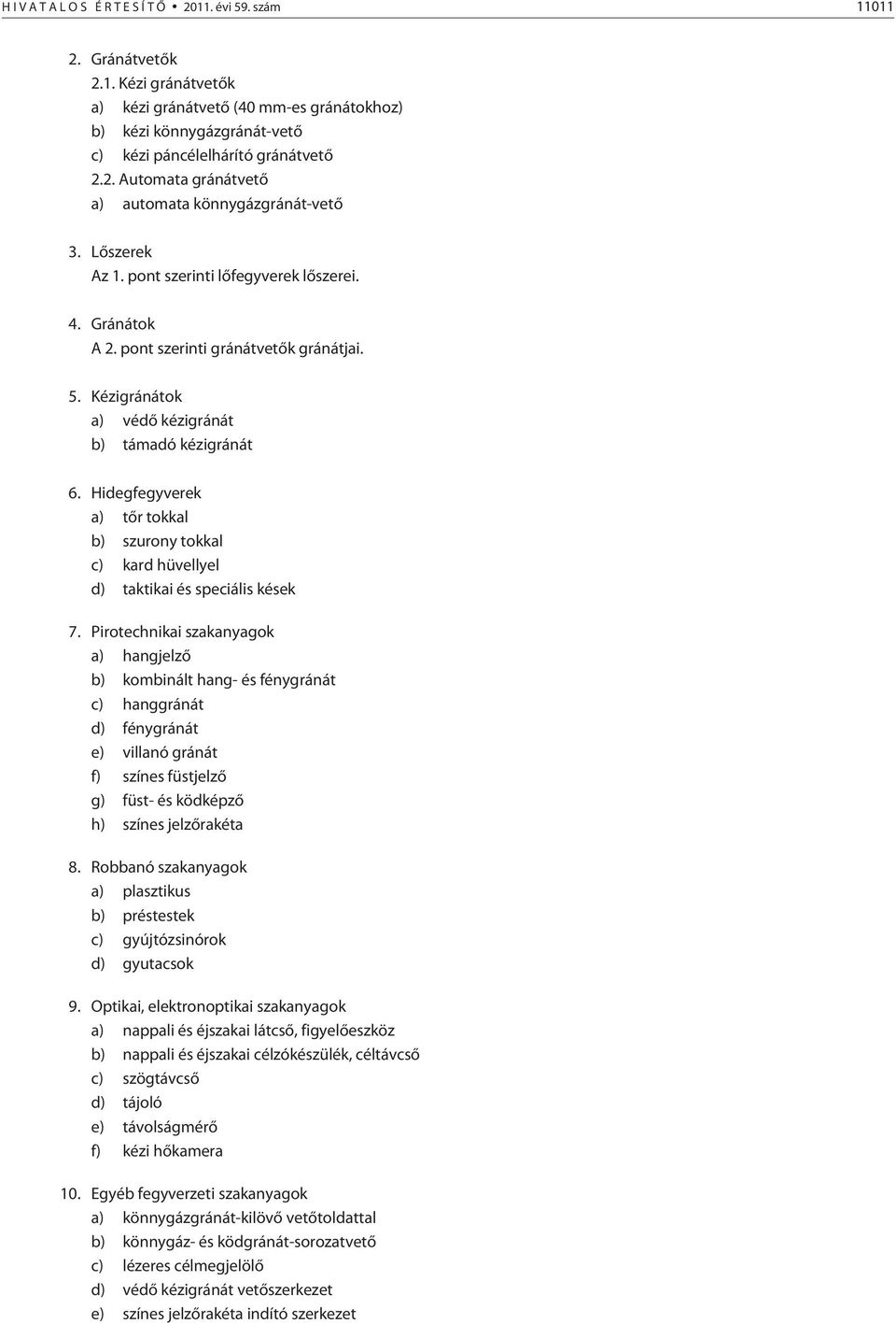Kézigránátok a) védõ kézigránát b) támadó kézigránát 6. Hidegfegyverek a) tõr tokkal b) szurony tokkal c) kard hüvellyel d) taktikai és speciális kések 7.