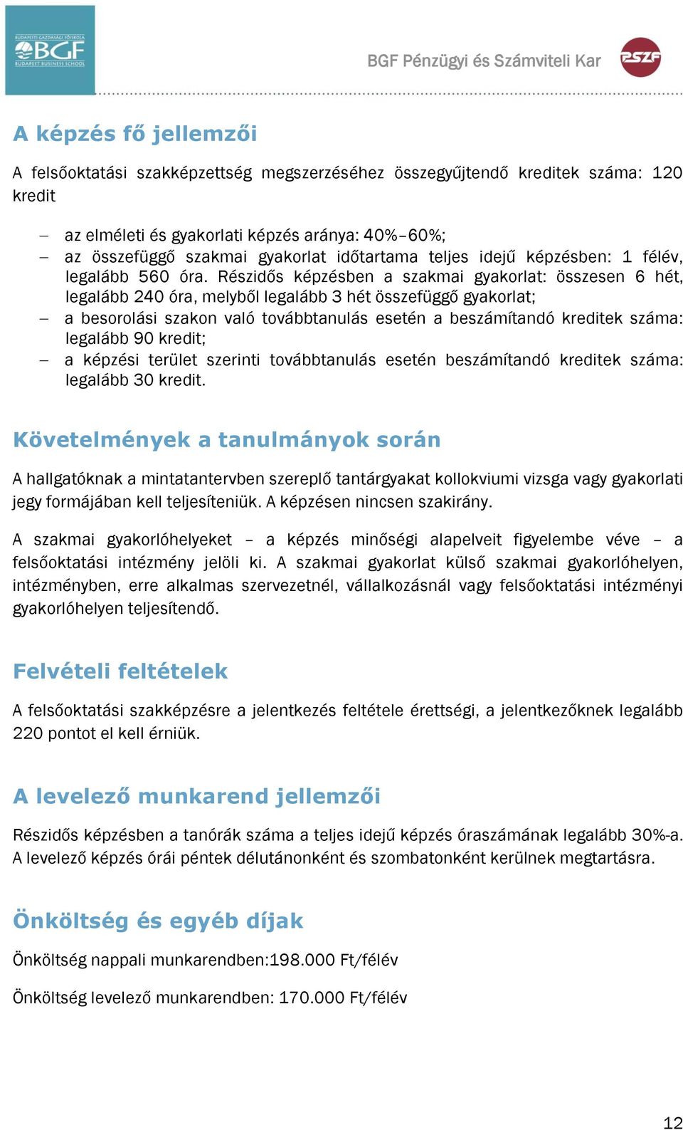 Részidős képzésben a szakmai gyakorlat: összesen 6 hét, legalább 240 óra, melyből legalább 3 hét összefüggő gyakorlat; a besorolási szakon való továbbtanulás esetén a beszámítandó kreditek száma: